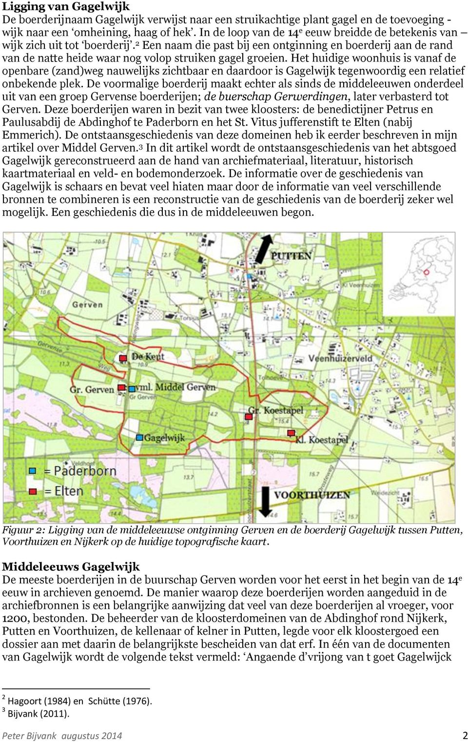 2 Een naam die past bij een ontginning en boerderij aan de rand van de natte heide waar nog volop struiken gagel groeien.