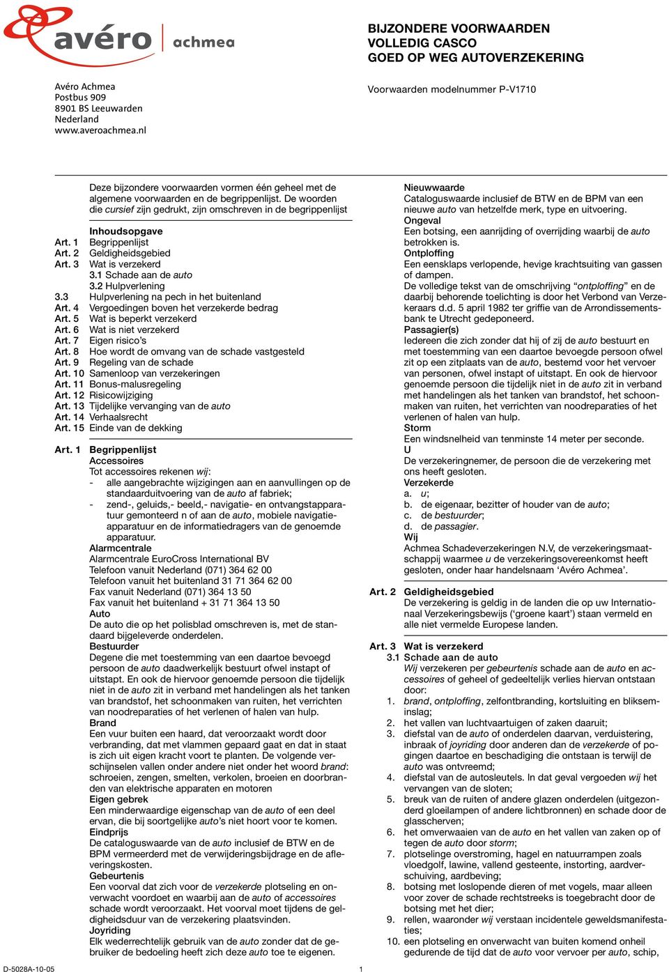 De woorden die cursief zijn gedrukt, zijn omschreven in de begrippenlijst Inhoudsopgave Art. 1 Begrippenlijst Art. 2 Geldigheidsgebied Art. 3 Wat is verzekerd 3.1 Schade aan de auto 3.