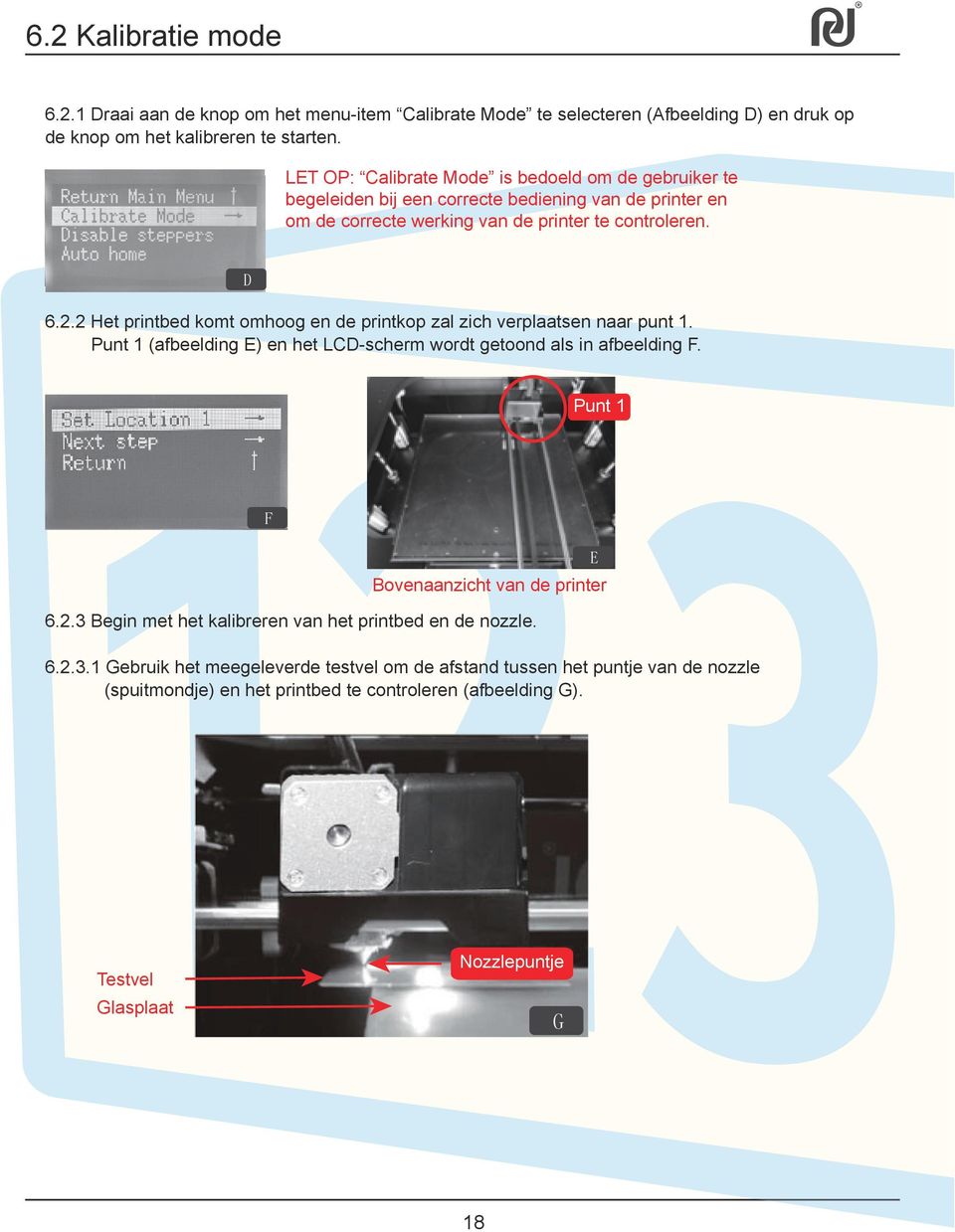 2 Het printbed komt omhoog en de printkop zal zich verplaatsen naar punt 1. Punt 1 (afbeelding E) en het LCD-scherm wordt getoond als in afbeelding F.