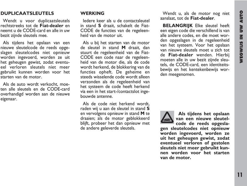 gebruikt kunnen worden voor het starten van de motor. Als de auto wordt verkocht, moeten alle sleutels en de CODE-card overhandigd worden aan de nieuwe eigenaar.