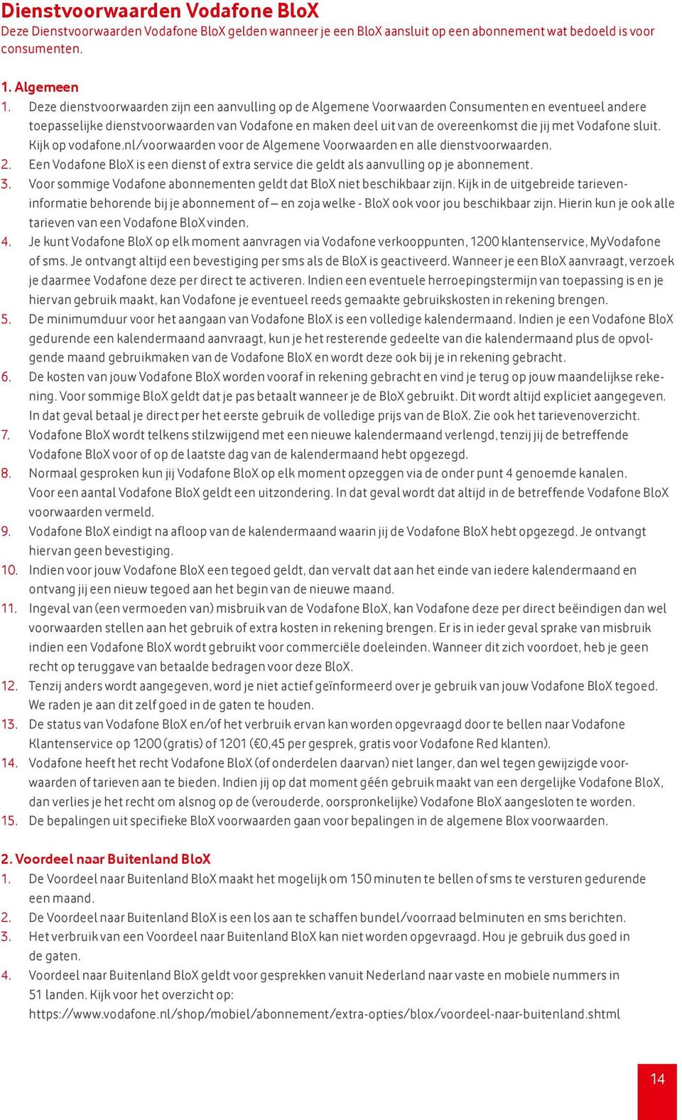 Vodafone sluit. Kijk op vodafone.nl/voorwaarden voor de Algemene Voorwaarden en alle dienstvoorwaarden. 2. Een Vodafone BloX is een dienst of extra service die geldt als aanvulling op je abonnement.