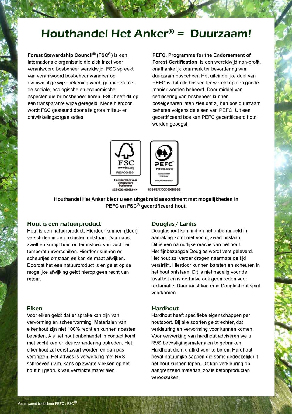 FSC heeft dit op een transparante wijze geregeld. Mede hierdoor wordt FSC gesteund door alle grote milieu- en ontwikkelingsorganisaties.