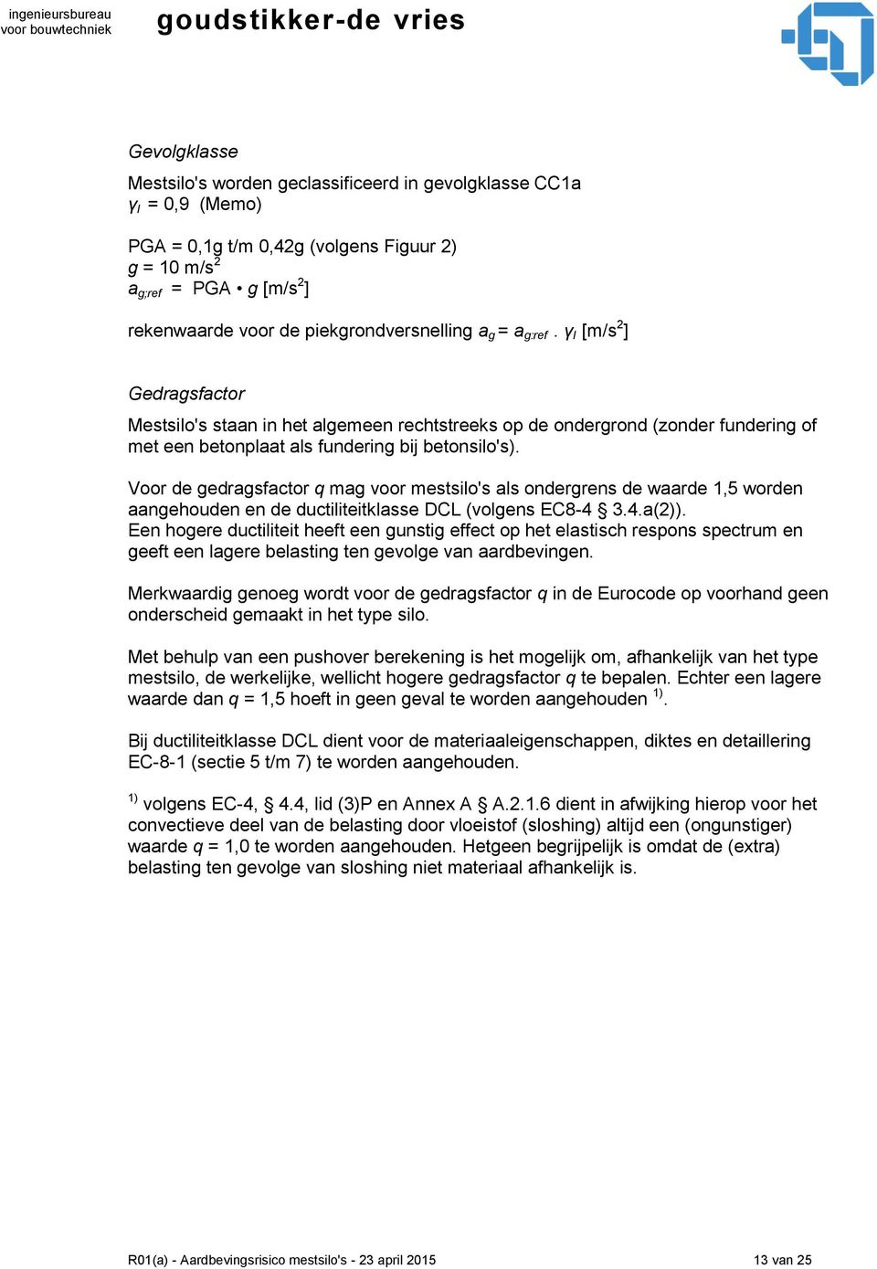 Voor de gedragsfactor q mag voor mestsilo's als ondergrens de waarde 1,5 worden aangehouden en de ductiliteitklasse DCL (volgens EC8-4 3.4.a(2)).