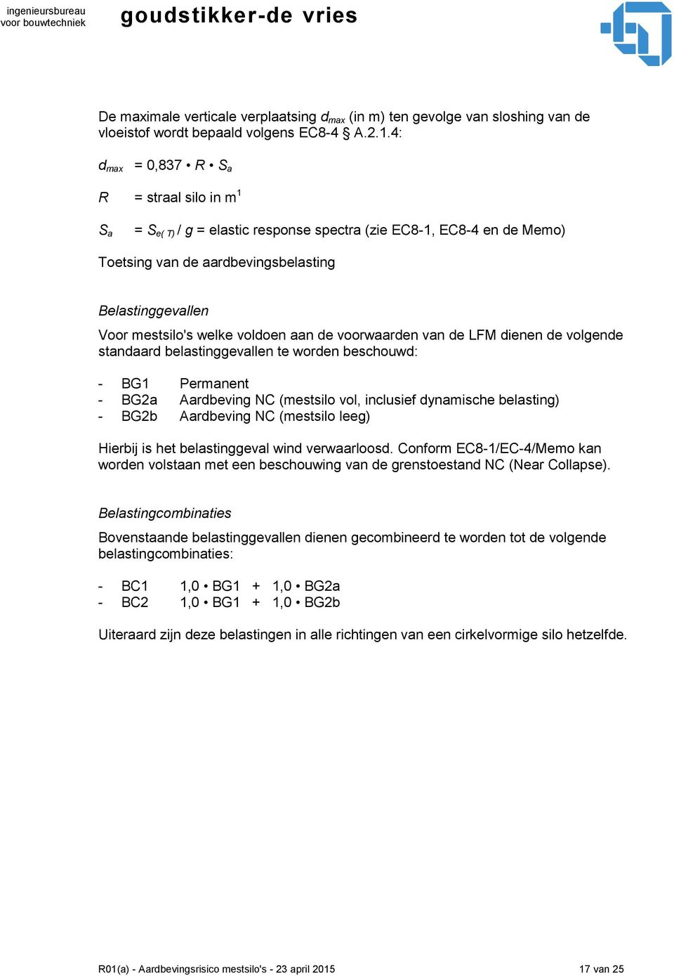 voldoen aan de voorwaarden van de LFM dienen de volgende standaard belastinggevallen te worden beschouwd: - BG1 Permanent - BG2a Aardbeving NC (mestsilo vol, inclusief dynamische belasting) - BG2b