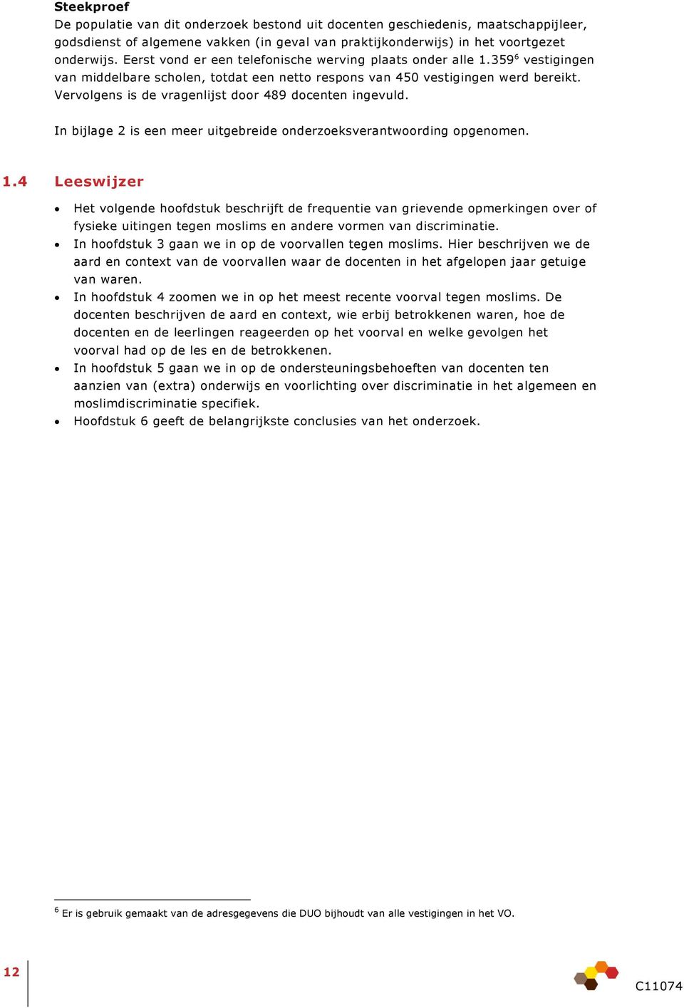 Vervolgens is de vragenlijst door 489 docenten ingevuld. In bijlage 2 is een meer uitgebreide onderzoeksverantwoording opgenomen. 1.