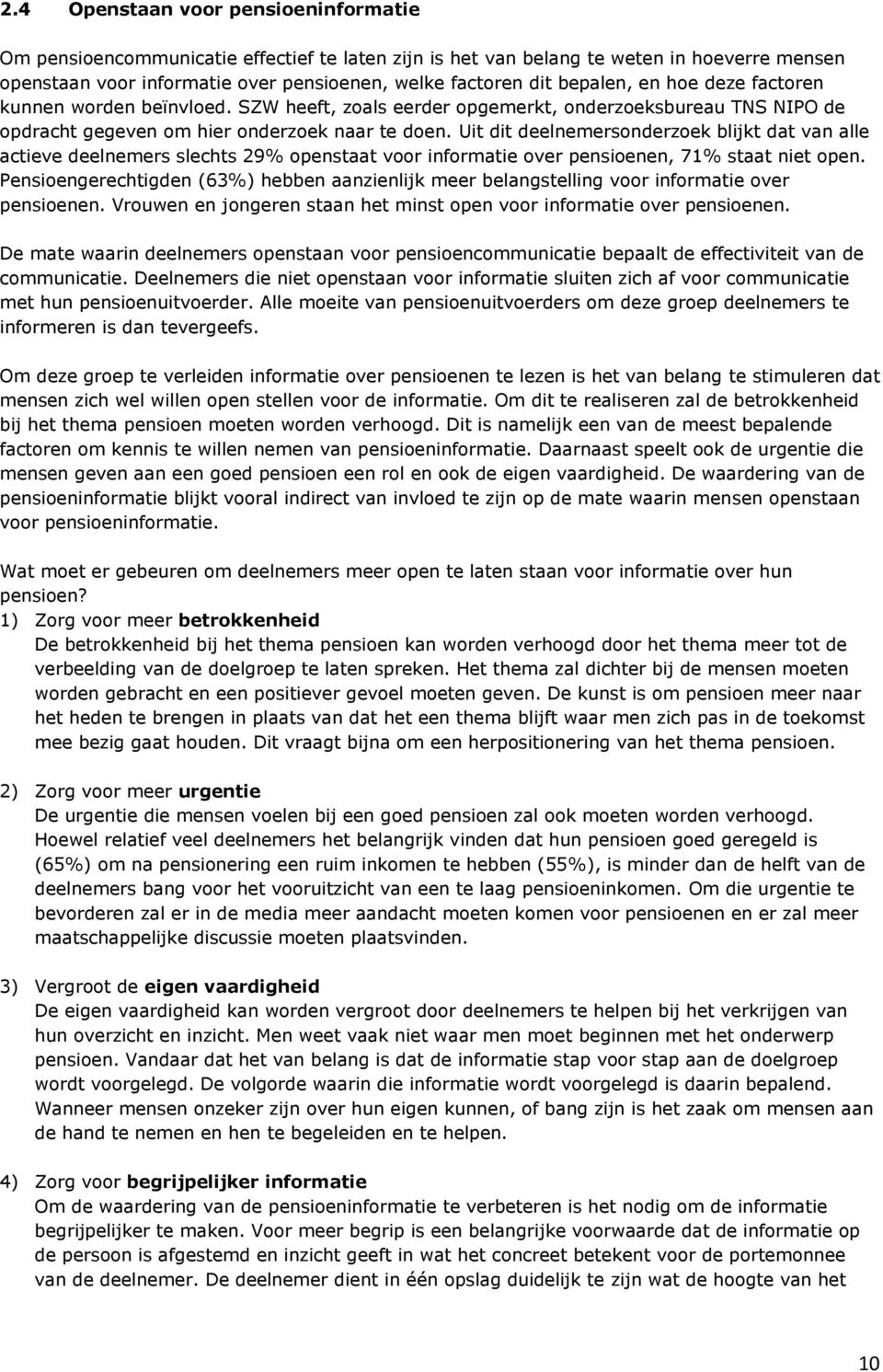 Uit dit deelnemersonderzoek blijkt dat van alle actieve deelnemers slechts 29% openstaat voor informatie over pensioenen, 71% staat niet open.