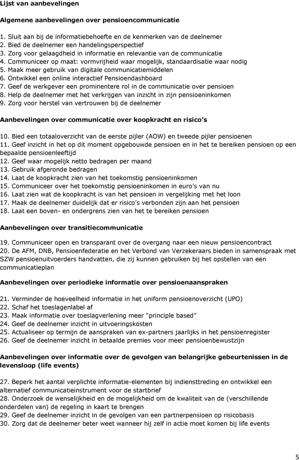 Maak meer gebruik van digitale communicatiemiddelen 6. Ontwikkel een online interactief Pensioendashboard 7. Geef de werkgever een prominentere rol in de communicatie over pensioen 8.