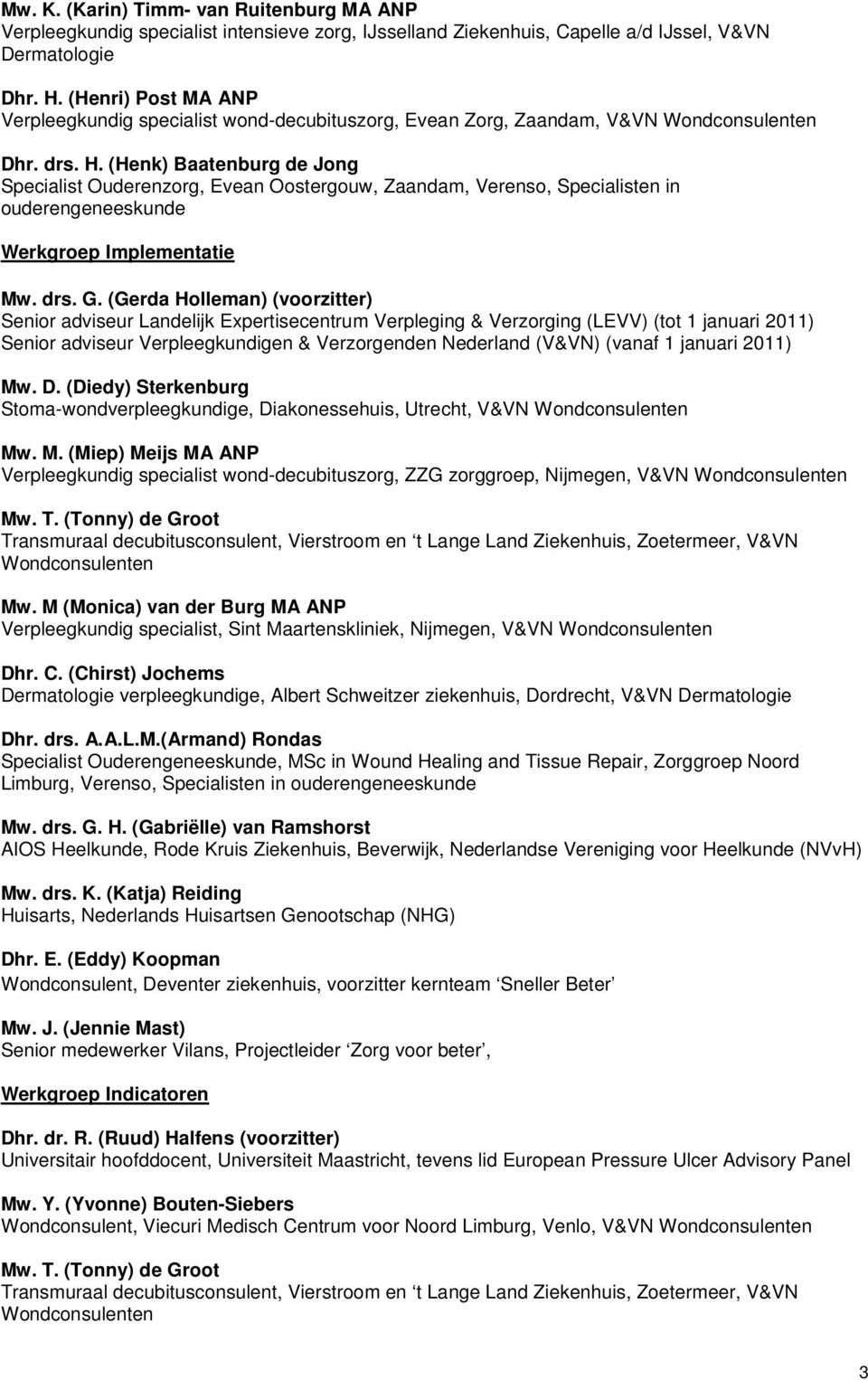 (Henk) Baatenburg de Jong Specialist Ouderenzorg, Evean Oostergouw, Zaandam, Verenso, Specialisten in ouderengeneeskunde Werkgroep Implementatie Mw. drs. G.