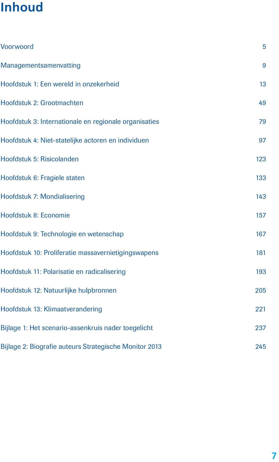 157 Hoofdstuk 9: Technologie en wetenschap 167 Hoofdstuk 10: Proliferatie massavernietigingswapens 181 Hoofdstuk 11: Polarisatie en radicalisering 193 Hoofdstuk 12: