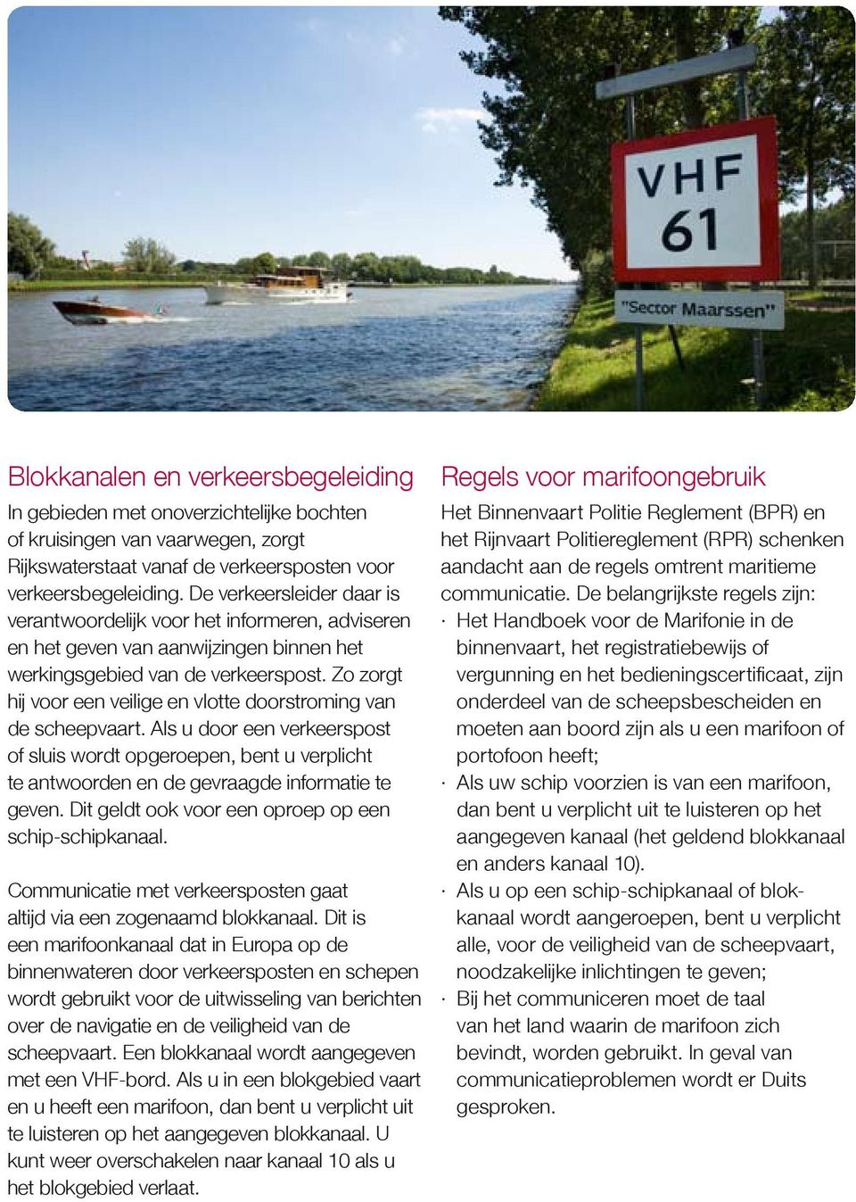 Zo zorgt hij voor een veilige en vlotte doorstroming van de scheepvaart. Als u door een verkeerspost of sluis wordt opgeroepen, bent u verplicht te antwoorden en de gevraagde informatie te geven.