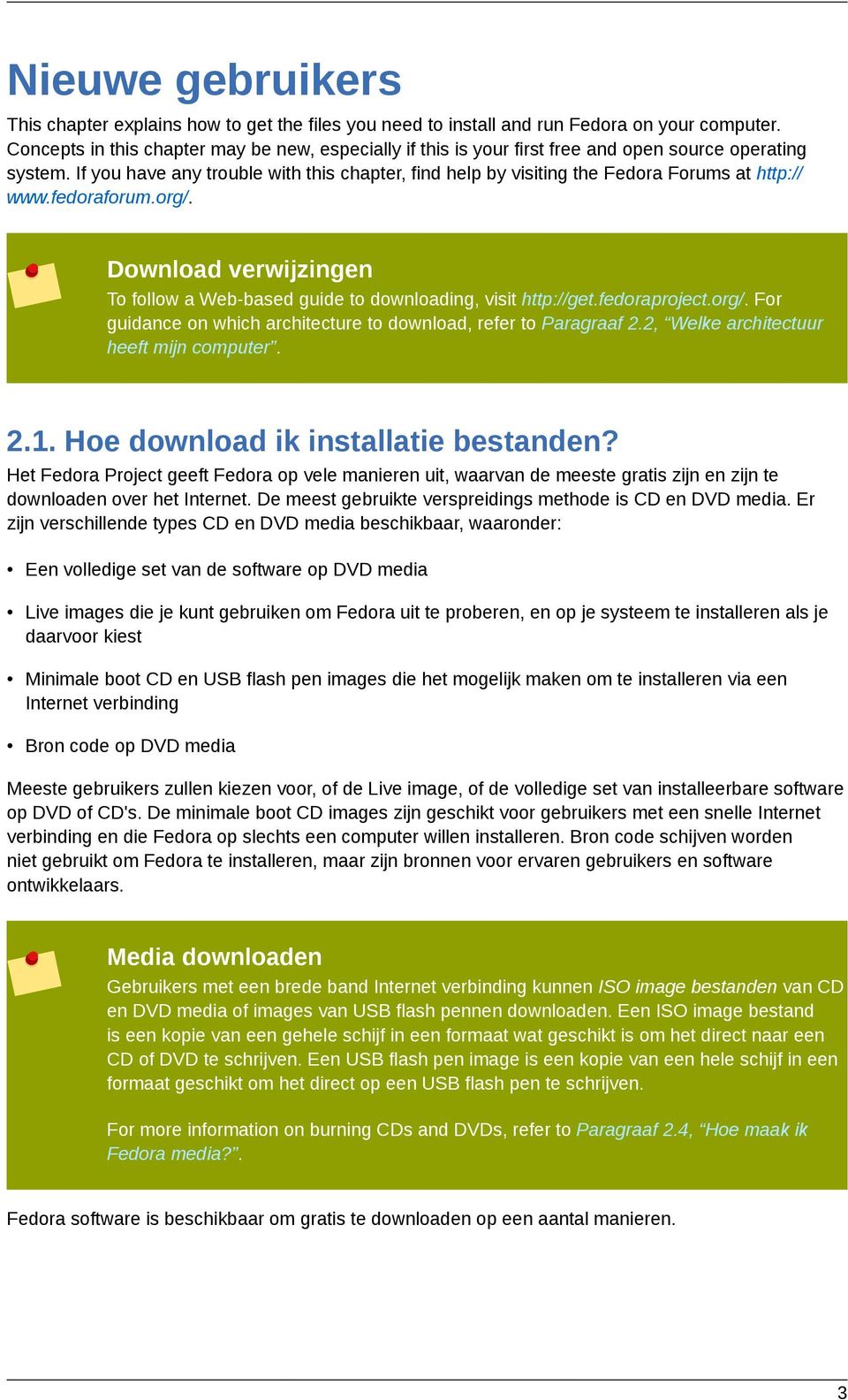 If you have any trouble with this chapter, find help by visiting the Fedora Forums at http:// www.fedoraforum.org/. Download verwijzingen To follow a Web-based guide to downloading, visit http://get.
