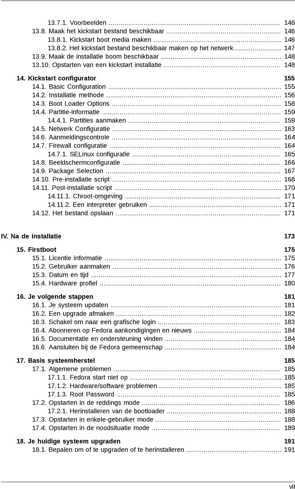 .. 14.4. Partitie-informatie... 14.4.1. Partities aanmaken... 14.5. Netwerk Configuratie... 14.6. Aanmeldingscontrole... 14.7. Firewall configuratie... 14.7.1. SELinux configuratie... 14.8.