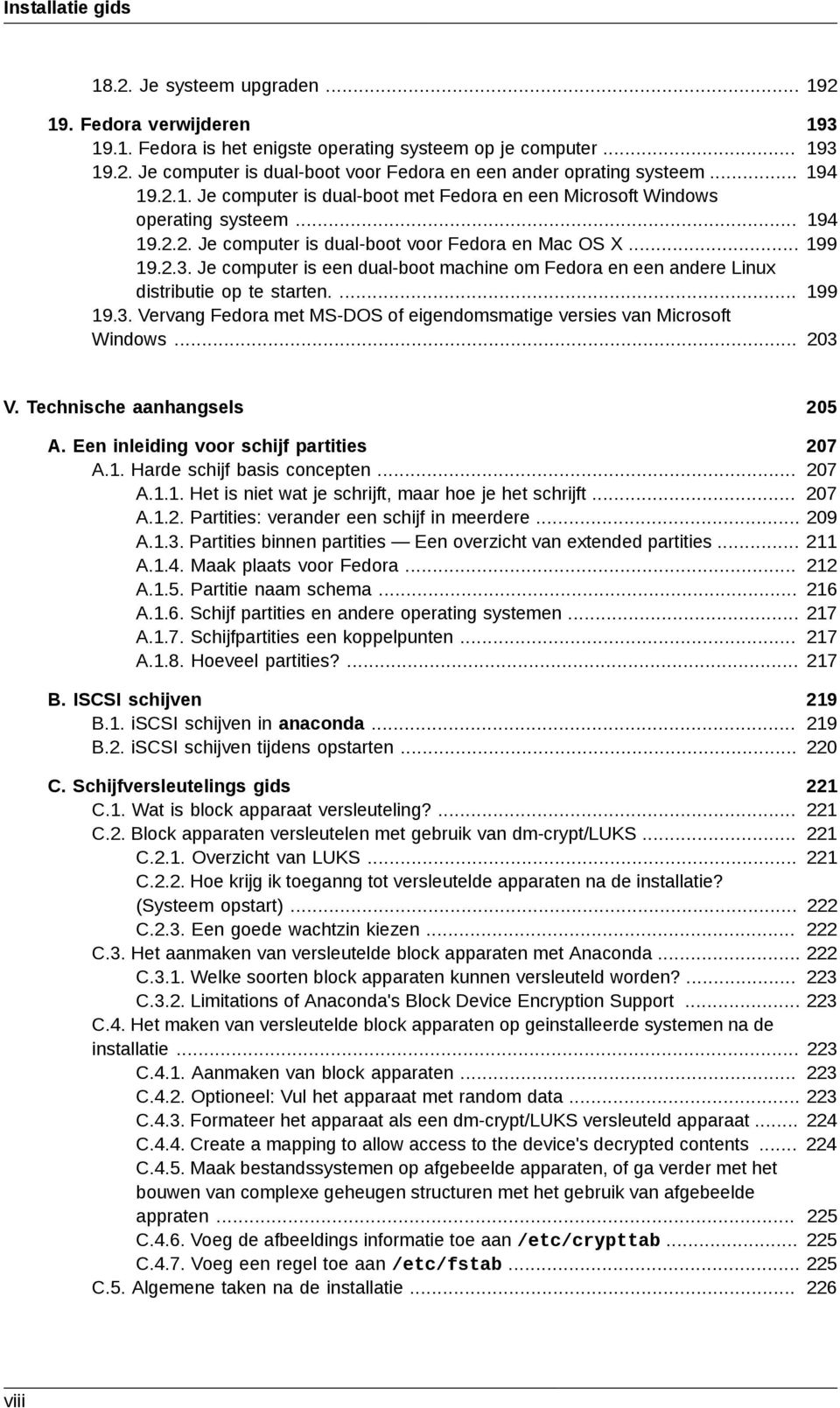 Je computer is een dual-boot machine om Fedora en een andere Linux distributie op te starten.... 19.3. Vervang Fedora met MS-DOS of eigendomsmatige versies van Microsoft Windows... V. Technische aanhangsels A.