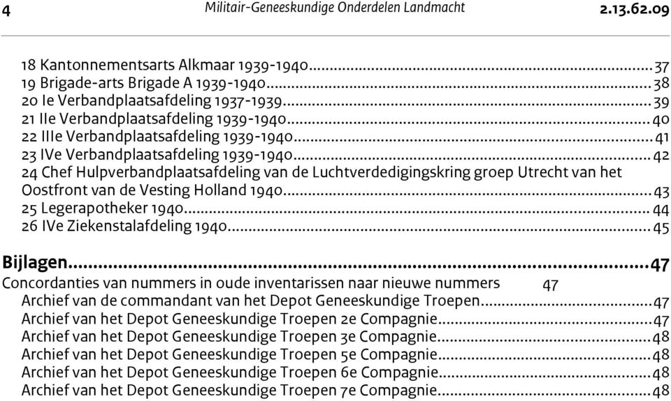 ..42 24 Chef Hulpverbandplaatsafdeling van de Luchtverdedigingskring groep Utrecht van het Oostfront van de Vesting Holland 1940...43 25 Legerapotheker 1940... 44 26 IVe Ziekenstalafdeling 1940.