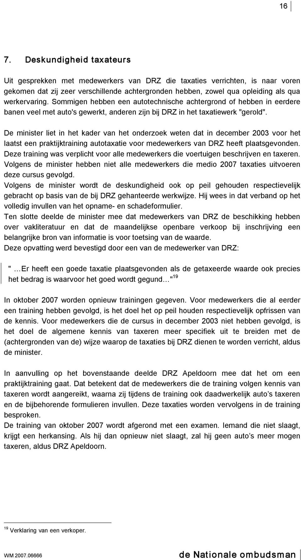 De minister liet in het kader van het onderzoek weten dat in december 2003 voor het laatst een praktijktraining autotaxatie voor medewerkers van DRZ heeft plaatsgevonden.