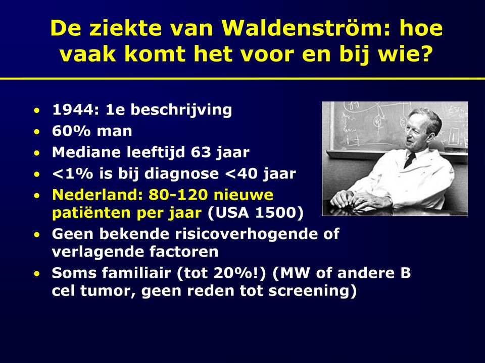 jaar Nederland: 80-120 nieuwe patiënten per jaar (USA 1500) Geen bekende