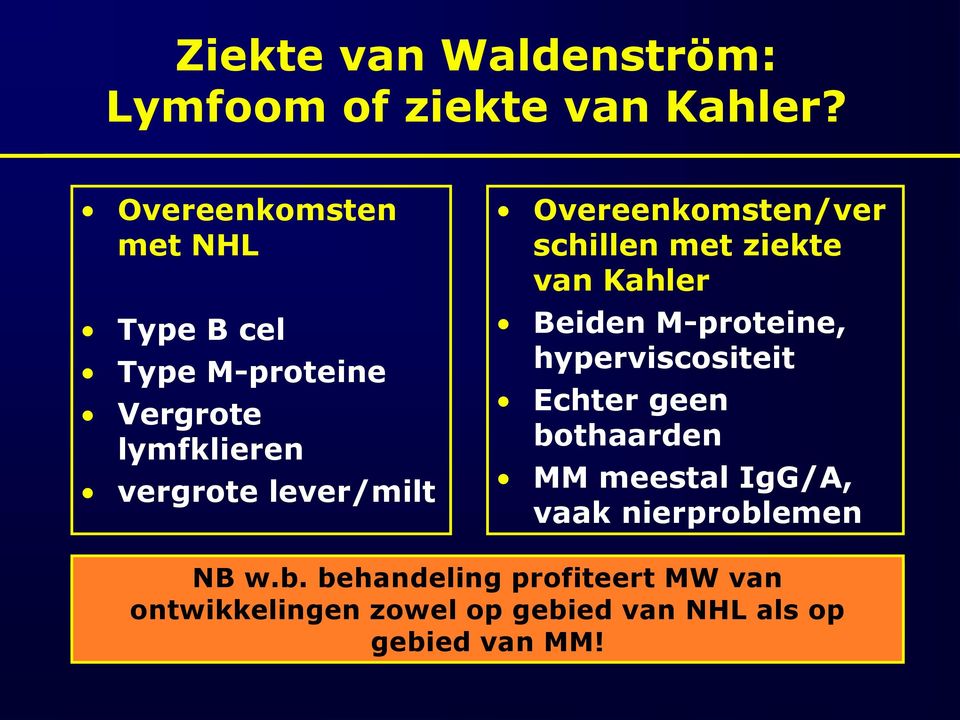schillen met ziekte van Kahler Beiden M-proteine, hyperviscositeit Echter geen bothaarden MM meestal IgG/A, vaak