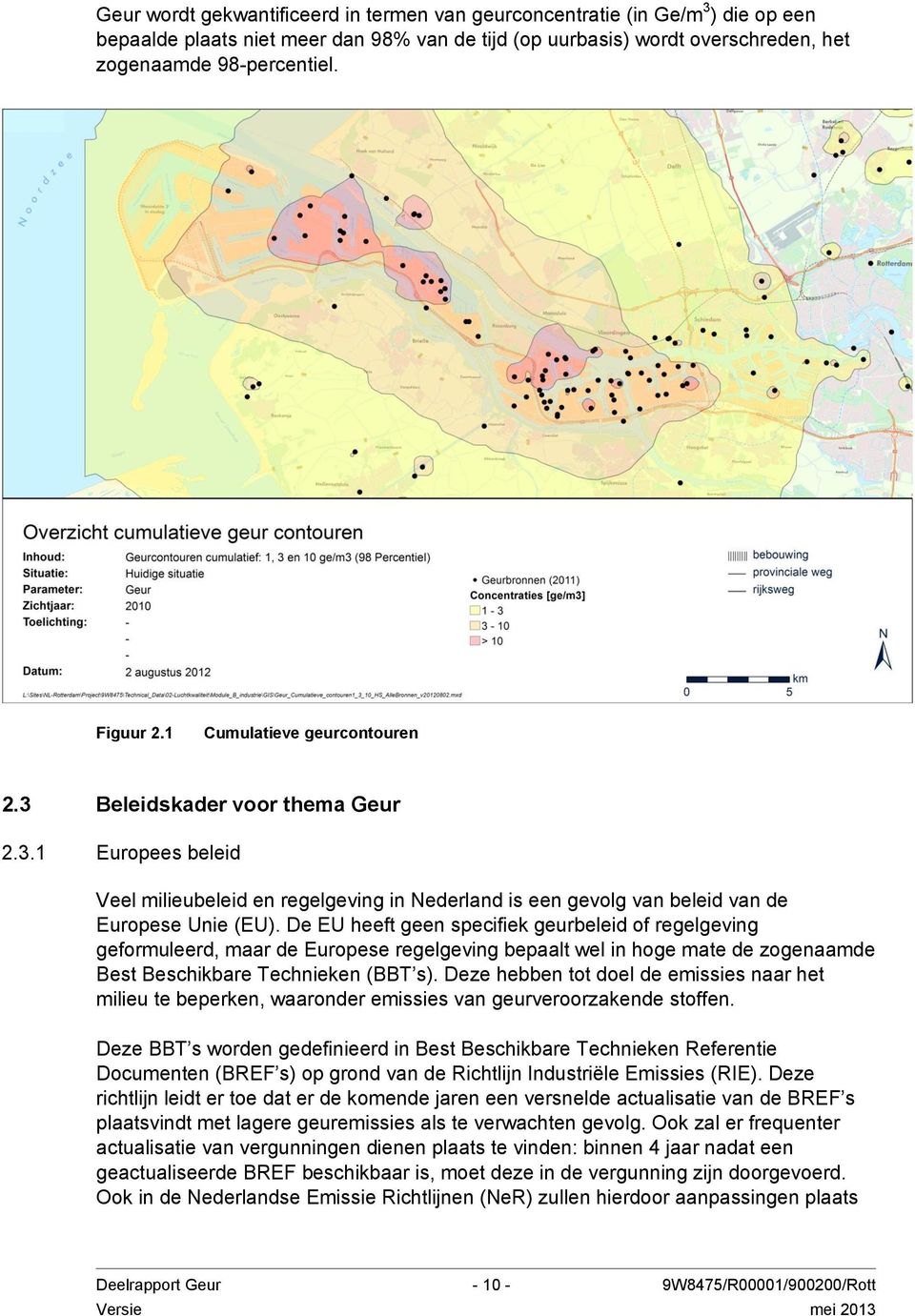 De EU heeft geen specifiek geurbeleid of regelgeving geformuleerd, maar de Europese regelgeving bepaalt wel in hoge mate de zogenaamde Best Beschikbare Technieken (BBT s).