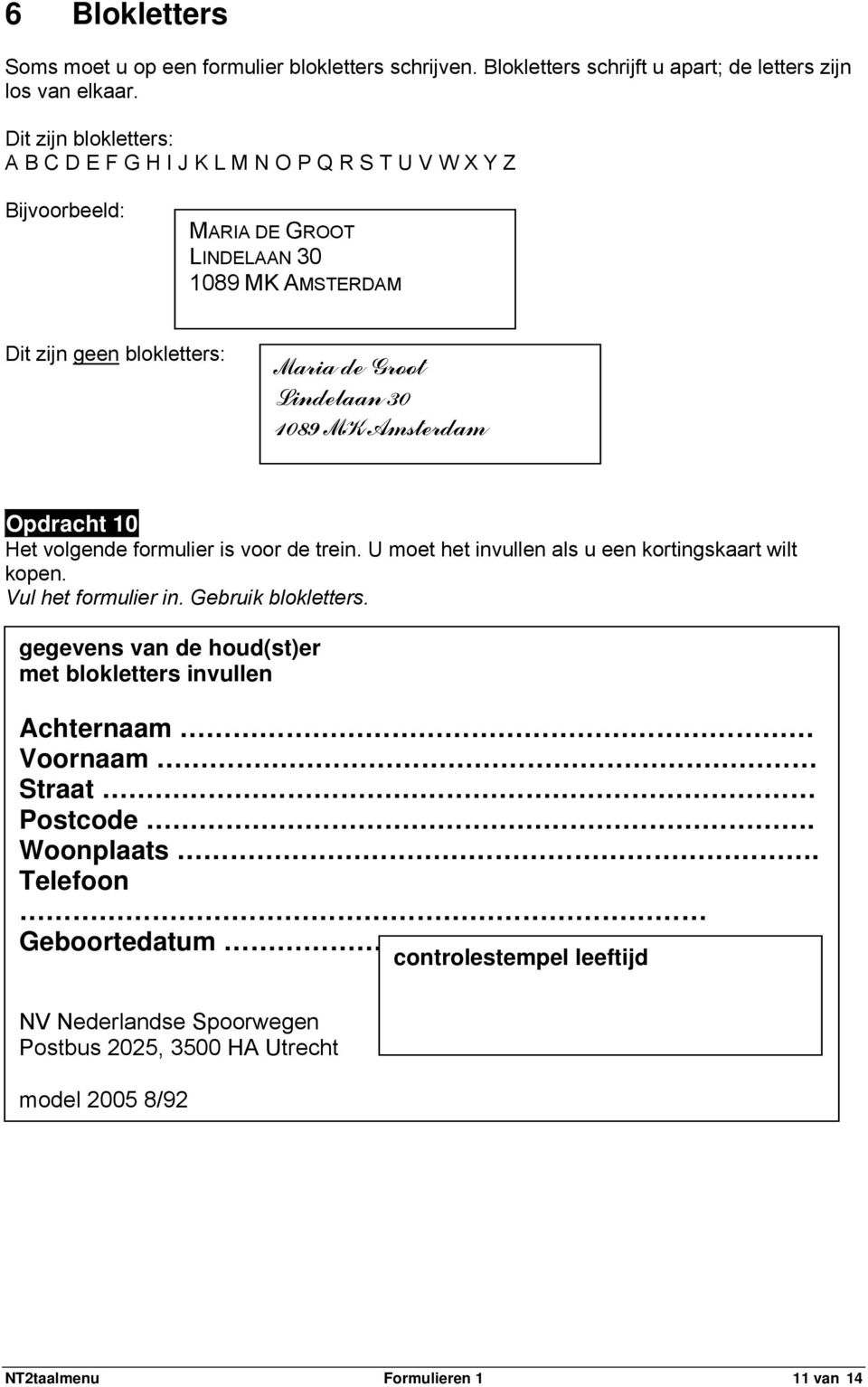 30 1089 MK Amsterdam Opdracht 10 Het volgende formulier is voor de trein. U moet het invullen als u een kortingskaart wilt kopen. Vul het formulier in. Gebruik blokletters.