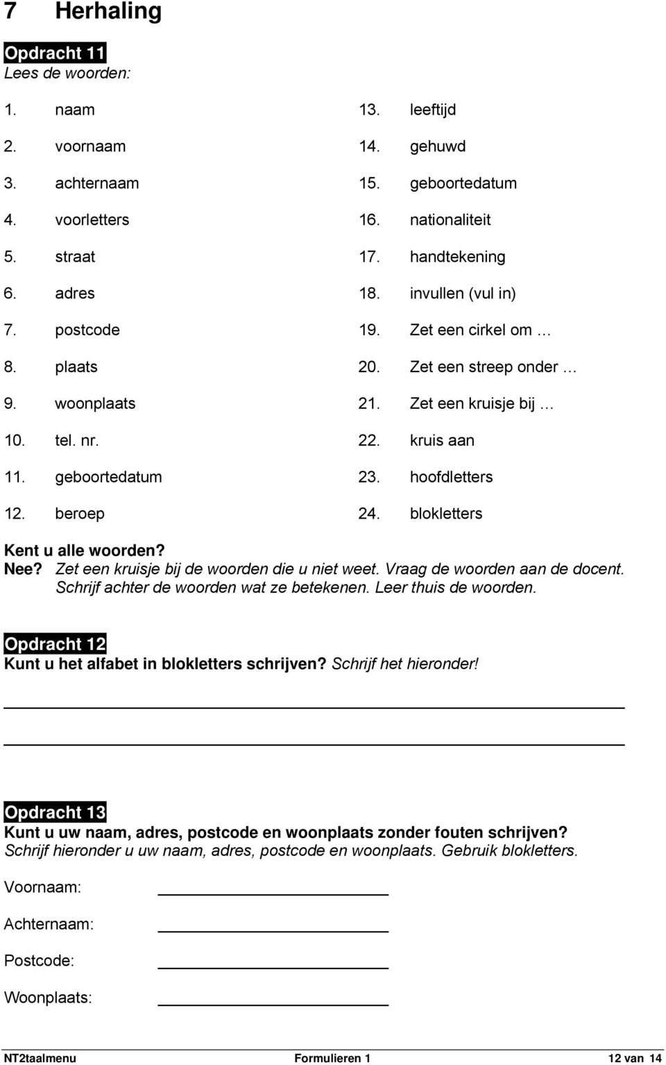 blokletters Kent u alle woorden? Nee? Zet een kruisje bij de woorden die u niet weet. Vraag de woorden aan de docent. Schrijf achter de woorden wat ze betekenen. Leer thuis de woorden.