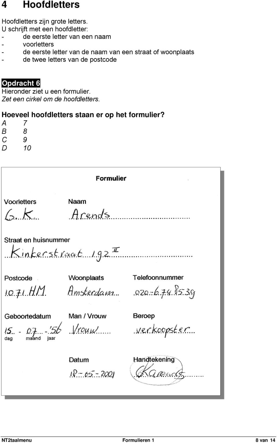 van de naam van een straat of woonplaats - de twee letters van de postcode Opdracht 6 Hieronder