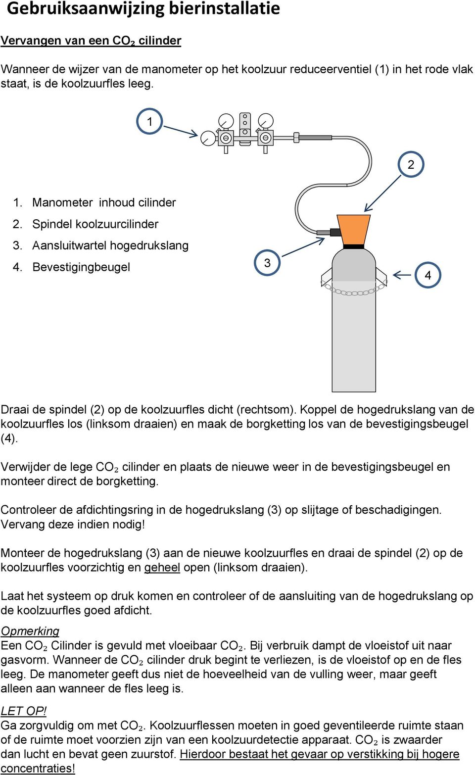 Koppel de hogedrukslang van de koolzuurfles los (linksom draaien) en maak de borgketting los van de bevestigingsbeugel ().