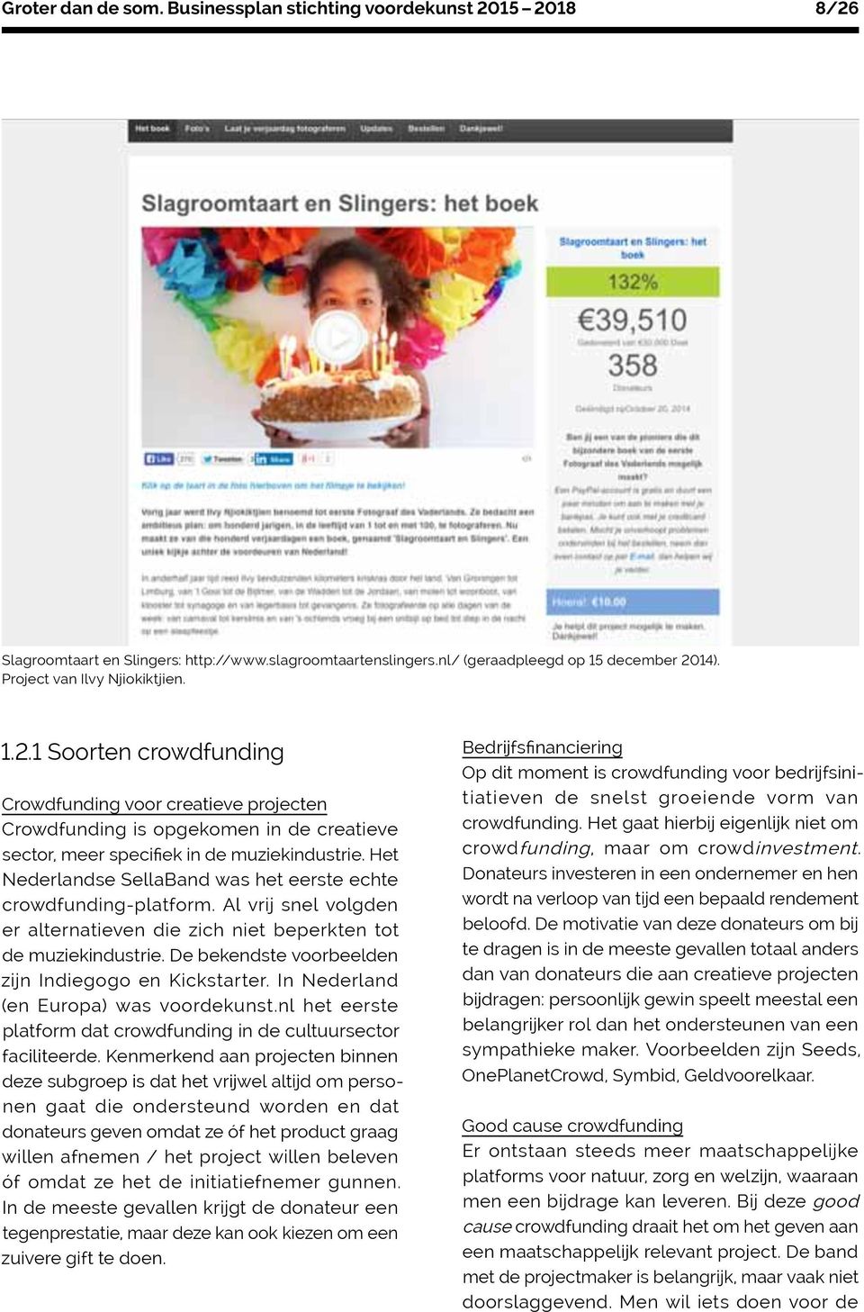 Het Nederlandse SellaBand was het eerste echte crowdfunding-platform. Al vrij snel volgden er alternatieven die zich niet beperkten tot de muziekindustrie.