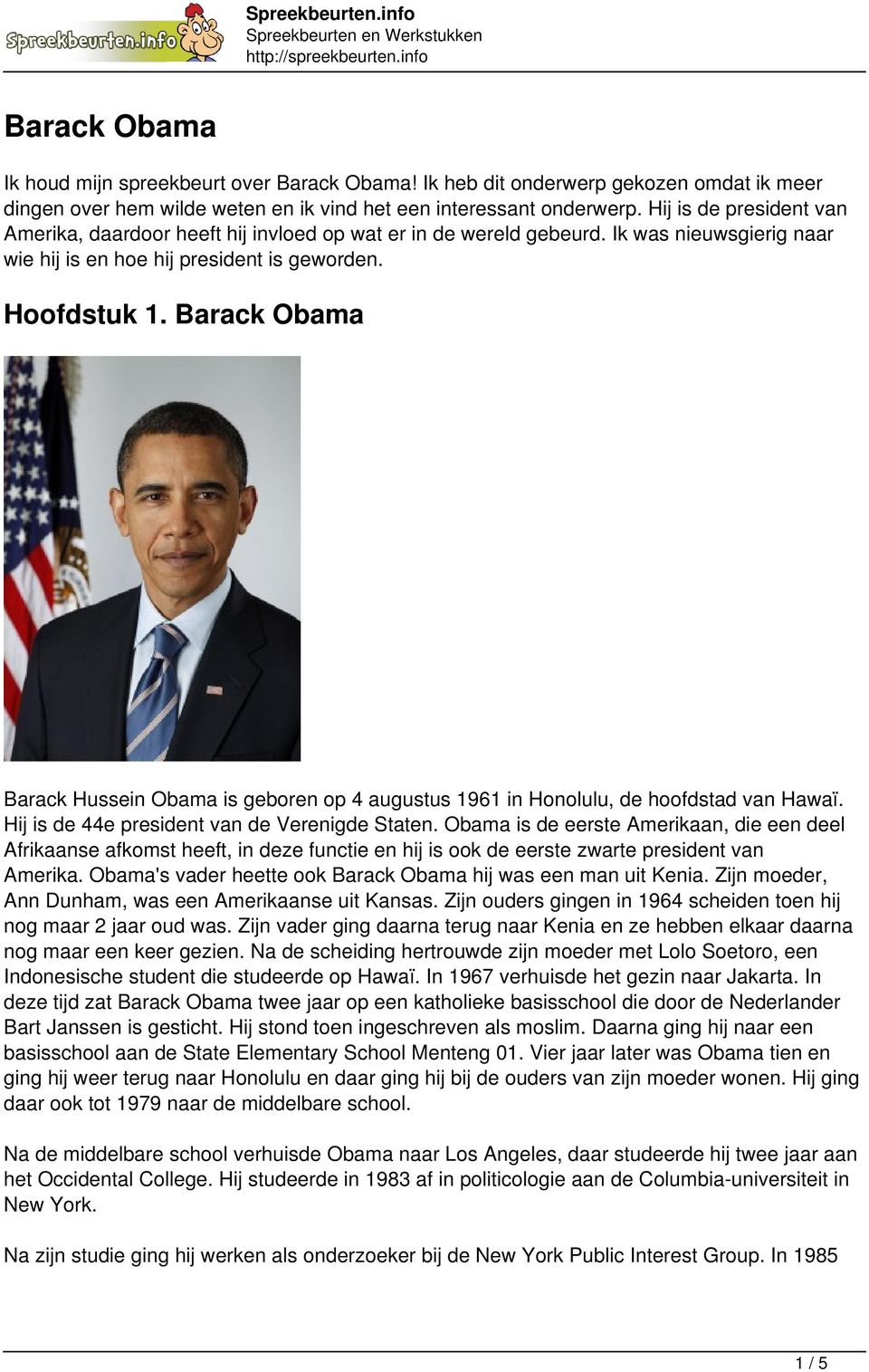Barack Obama Barack Hussein Obama is geboren op 4 augustus 1961 in Honolulu, de hoofdstad van Hawaï. Hij is de 44e president van de Verenigde Staten.