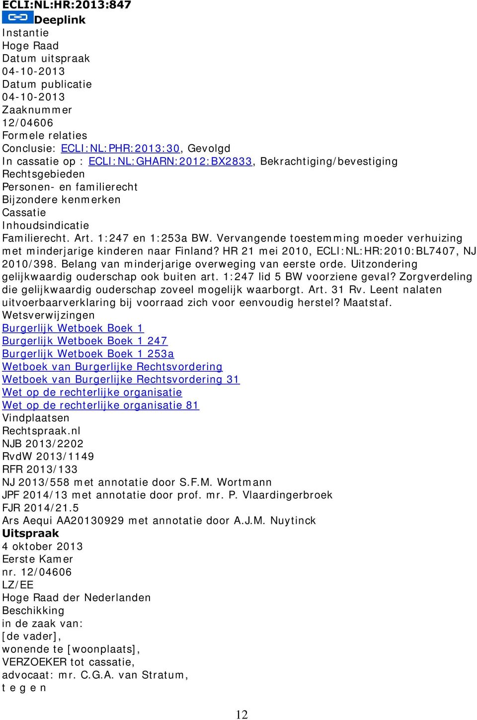 Vervangende toestemming moeder verhuizing met minderjarige kinderen naar Finland? HR 21 mei 2010, ECLI:NL:HR:2010:BL7407, NJ 2010/398. Belang van minderjarige overweging van eerste orde.