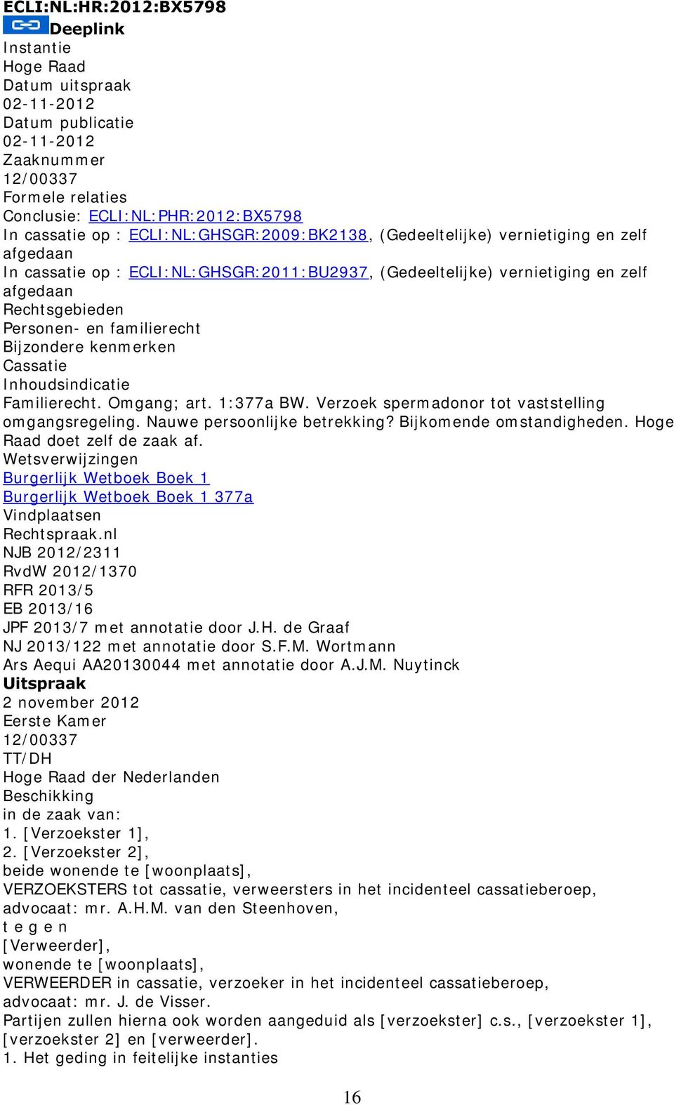 familierecht Bijzondere kenmerken Cassatie Inhoudsindicatie Familierecht. Omgang; art. 1:377a BW. Verzoek spermadonor tot vaststelling omgangsregeling. Nauwe persoonlijke betrekking?