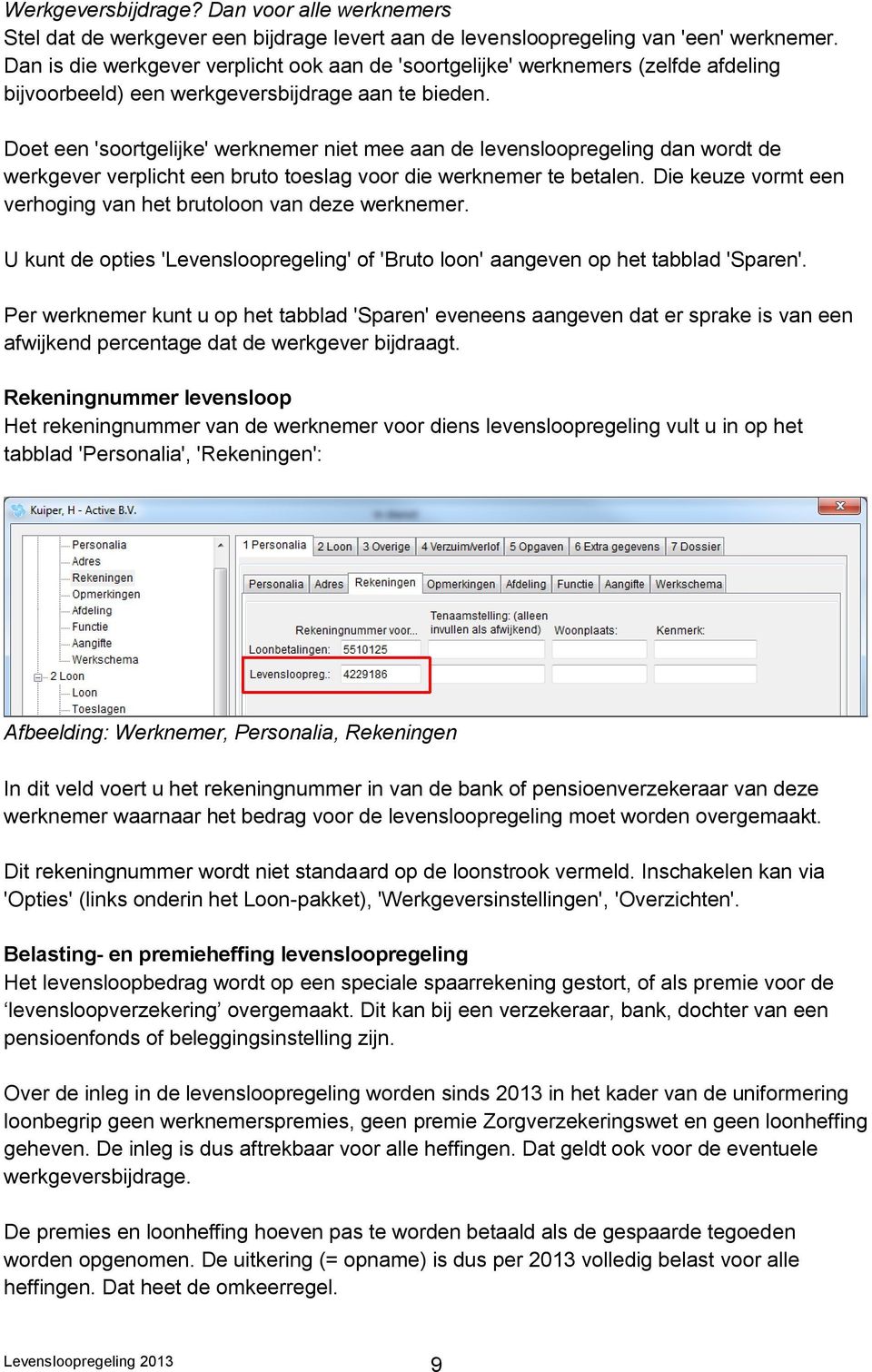 Doet een 'soortgelijke' werknemer niet mee aan de levensloopregeling dan wordt de werkgever verplicht een bruto toeslag voor die werknemer te betalen.