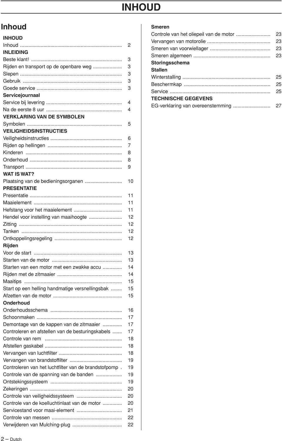 Plaatsing van de bedieningsorganen... 10 PRESENTATIE Presentatie... 11 Maaielement... 11 Hefstang voor het maaielement... 11 Hendel voor instelling van maaihoogte... 12 Zitting... 12 Tanken.