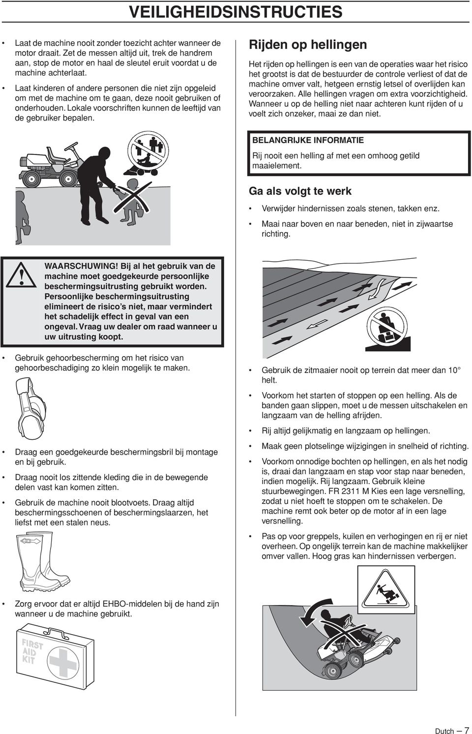 Laat kinderen of andere personen die niet zijn opgeleid om met de machine om te gaan, deze nooit gebruiken of onderhouden. Lokale voorschriften kunnen de leeftijd van de gebruiker bepalen.