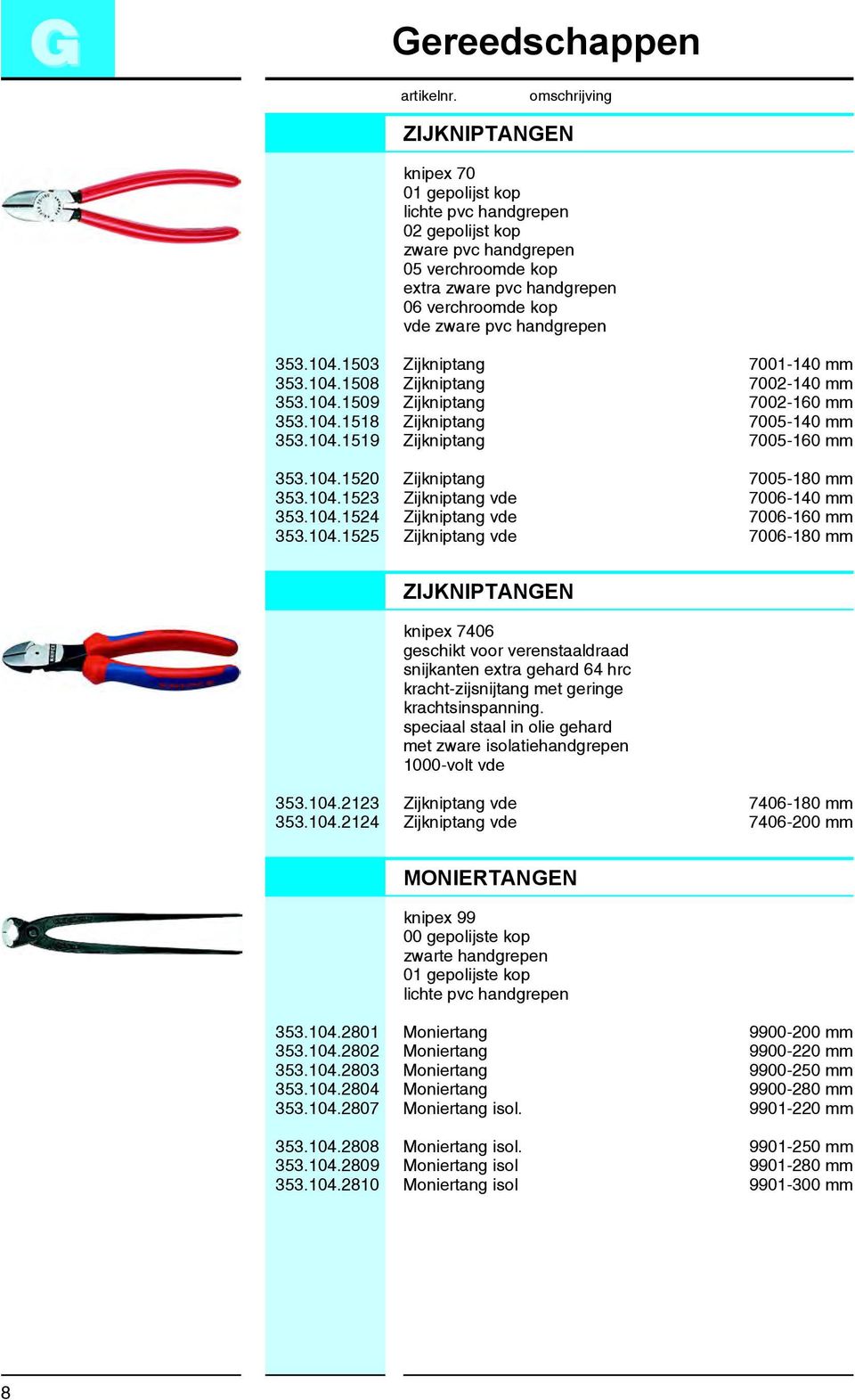 104.1523 Zijkniptang vde 7006-140 mm 353.104.1524 Zijkniptang vde 7006-160 mm 353.104.1525 Zijkniptang vde 7006-180 mm ZIJKNIPTANGEN knipex 7406 geschikt voor verenstaaldraad snijkanten extra gehard 64 hrc kracht-zijsnijtang met geringe krachtsinspanning.