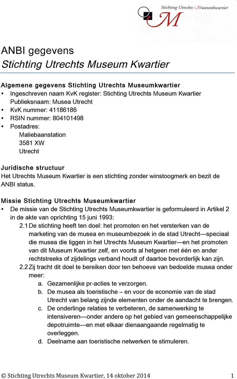 Missie Stichting Utrechts Museumkwartier De missie van de Stichting Utrechts Museumkwartier is geformuleerd in Artikel 2 in de akte van oprichting 15 juni 1993: 2.