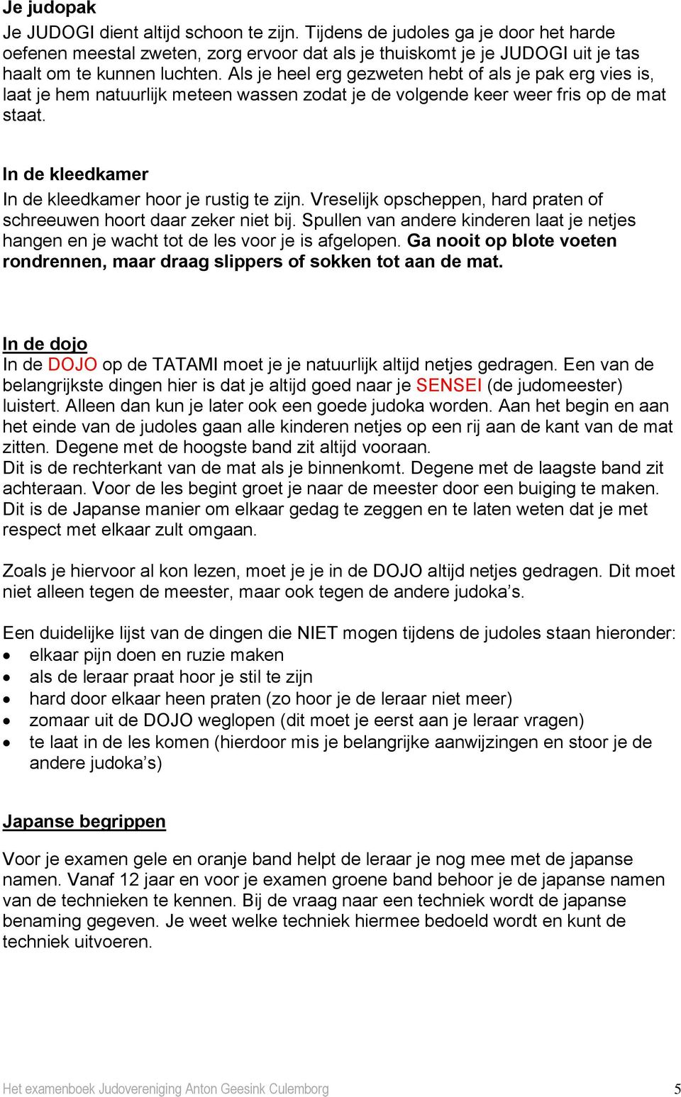 In de kleedkamer In de kleedkamer hoor je rustig te zijn. Vreselijk opscheppen, hard praten of schreeuwen hoort daar zeker niet bij.