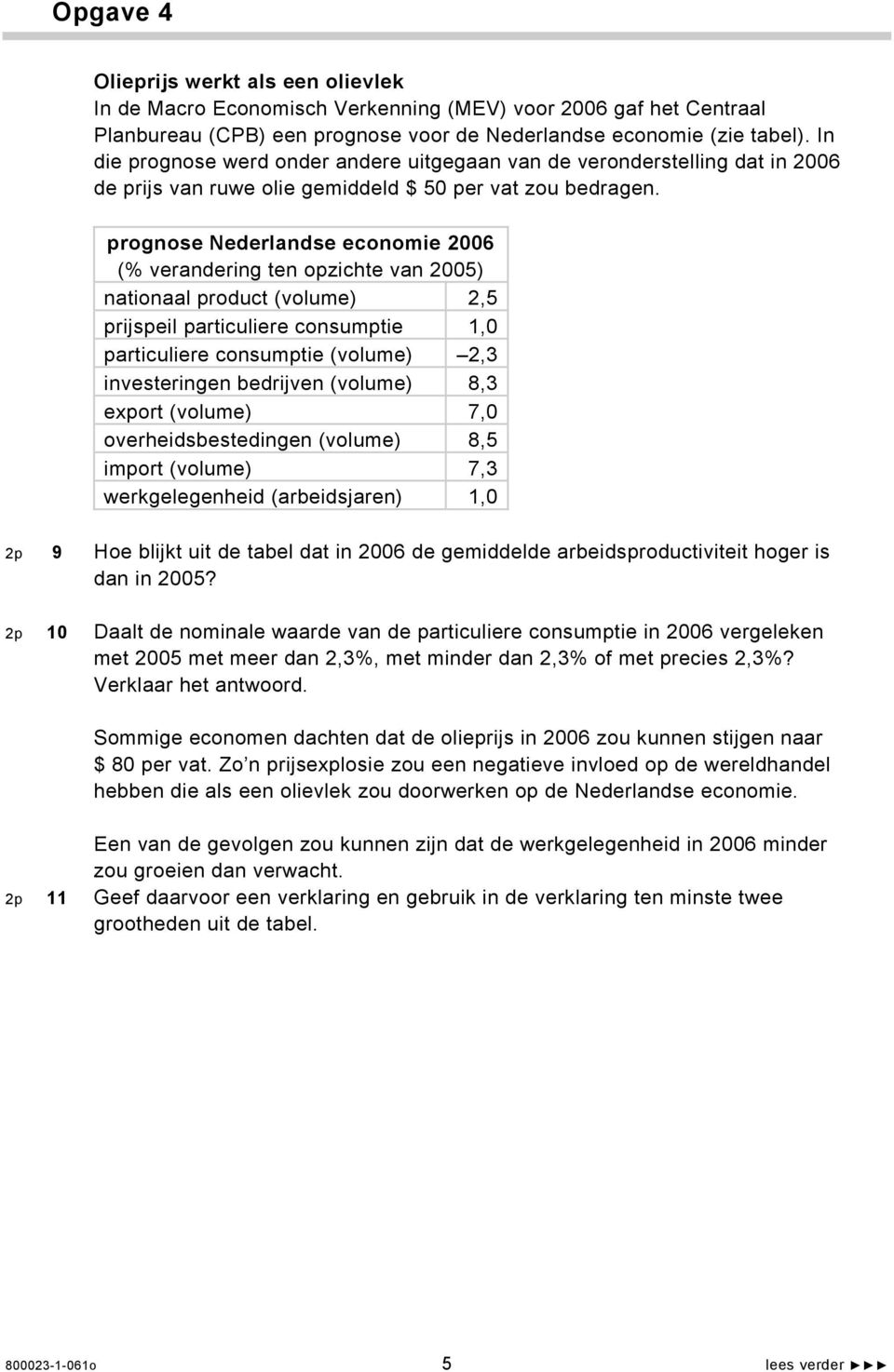 prognose Nederlandse economie 2006 (% verandering ten opzichte van 2005) nationaal product (volume) 2,5 prijspeil particuliere consumptie 1,0 particuliere consumptie (volume) 2,3 investeringen