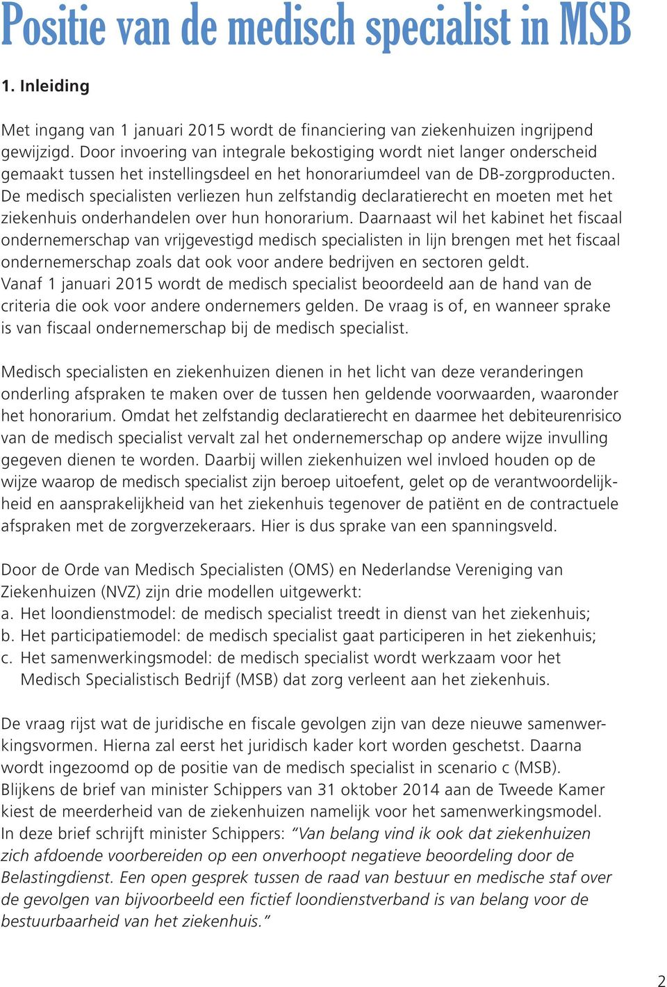 De medisch specialisten verliezen hun zelfstandig declaratierecht en moeten met het ziekenhuis onderhandelen over hun honorarium.