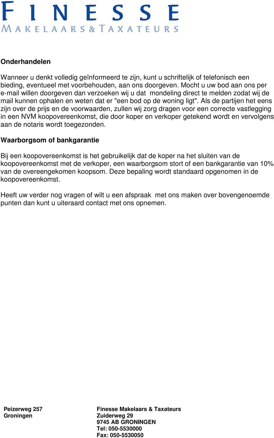 Als de partijen het eens zijn over de prijs en de voorwaarden, zullen wij zorg dragen voor een correcte vastlegging in een NVM koopovereenkomst, die door koper en verkoper getekend wordt en