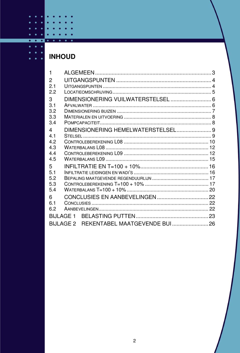 4 CONTROLEBEREKENING L09... 12 4.5 WATERBALANS L09... 15 5 INFILTRATIE EN T=100 + 10%... 16 5.1 INFILTRATIE LEIDINGEN EN WADI S... 16 5.2 BEPALING MAATGEVENDE REGENDUURLIJN... 17 5.