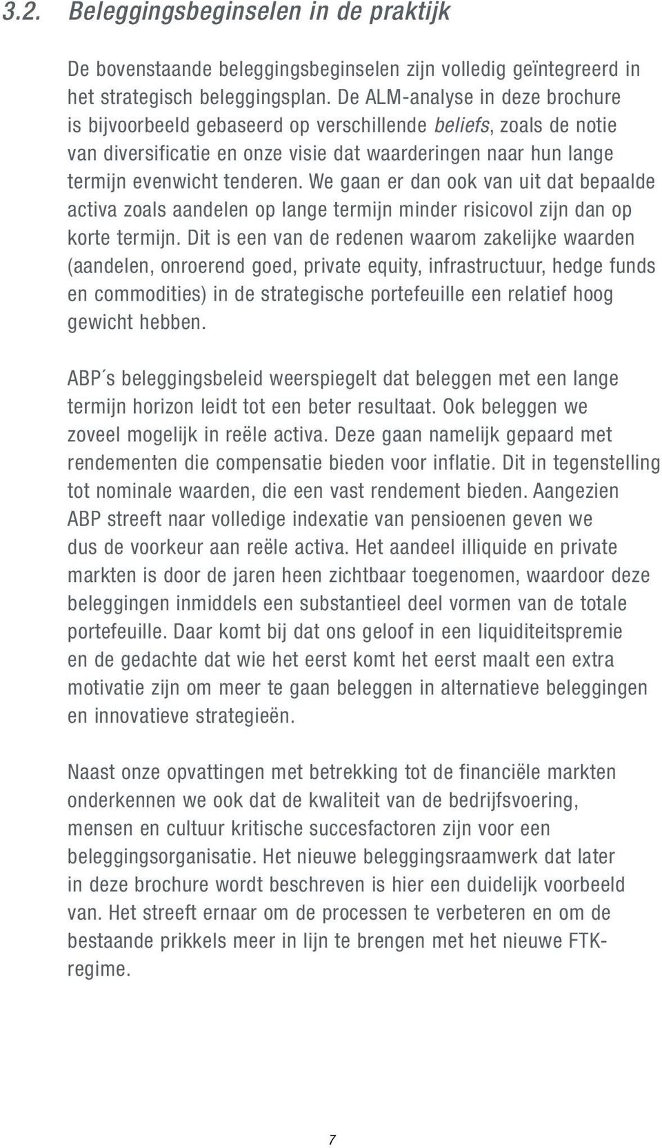 We gaan er dan ook van uit dat bepaalde activa zoals aandelen op lange termijn minder risicovol zijn dan op korte termijn.