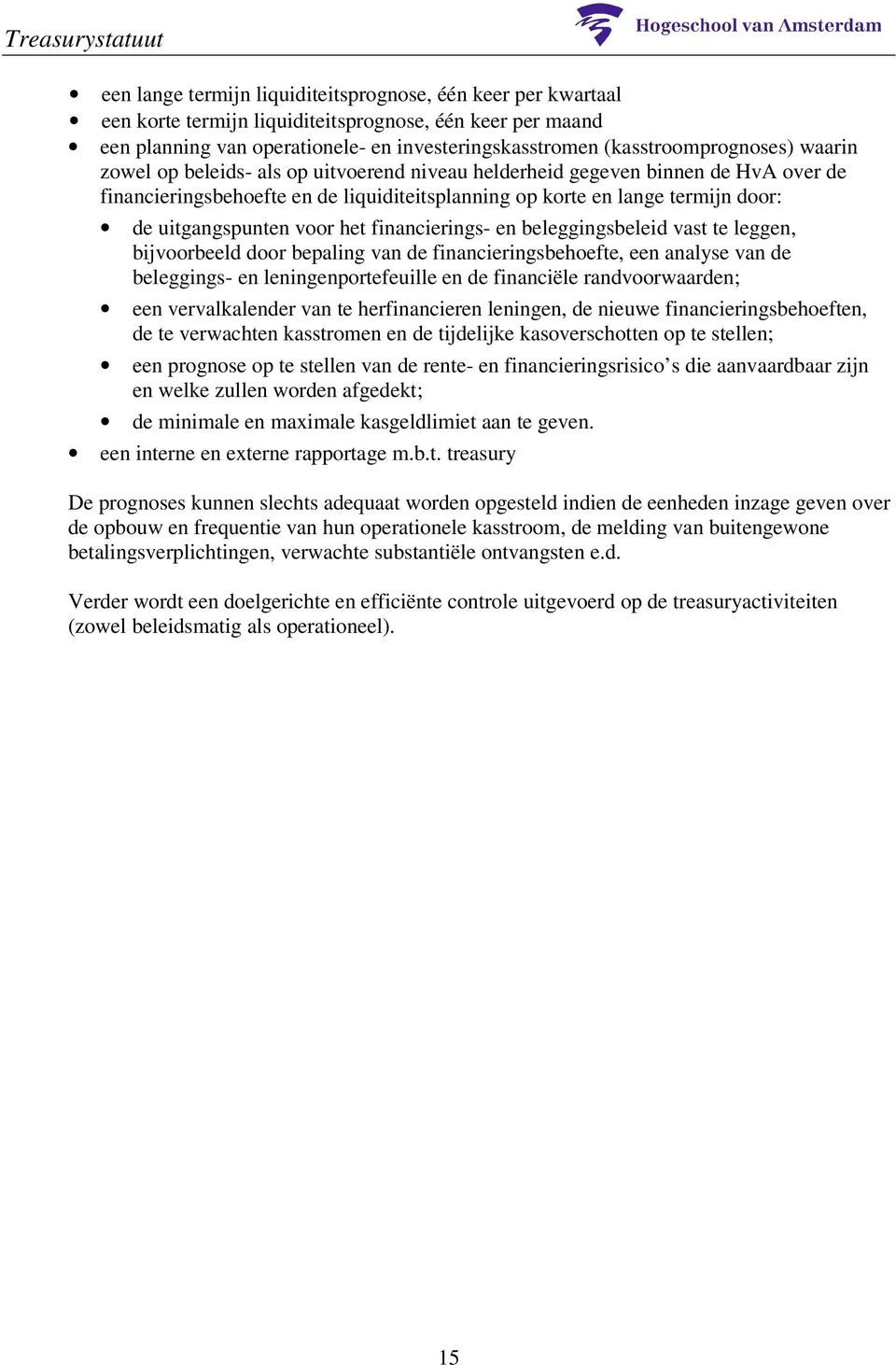 financierings- en beleggingsbeleid vast te leggen, bijvoorbeeld door bepaling van de financieringsbehoefte, een analyse van de beleggings- en leningenportefeuille en de financiële randvoorwaarden;