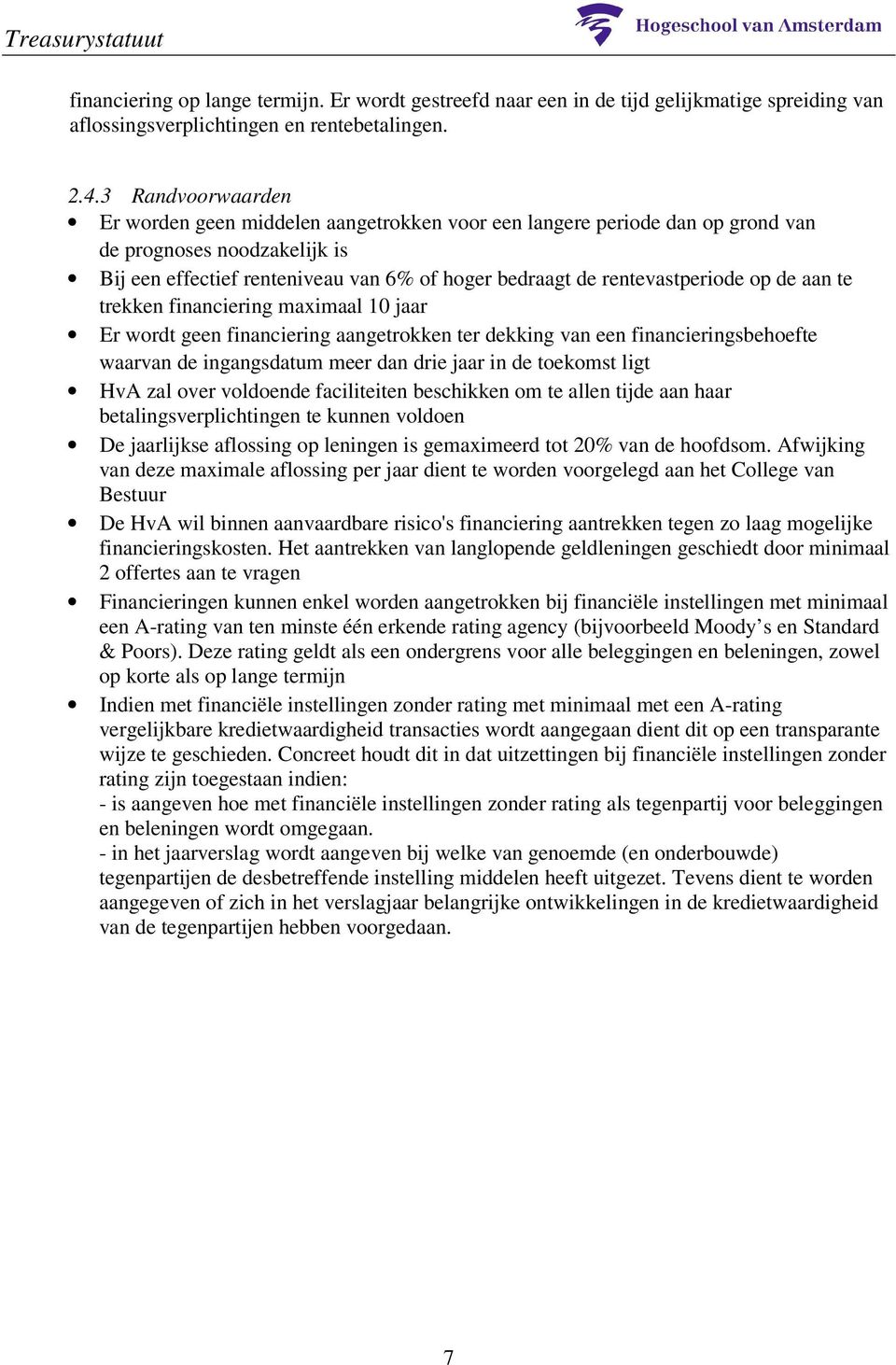 rentevastperiode op de aan te trekken financiering maximaal 10 jaar Er wordt geen financiering aangetrokken ter dekking van een financieringsbehoefte waarvan de ingangsdatum meer dan drie jaar in de