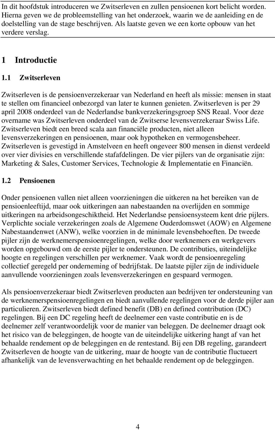 Zwiserleven Zwiserleven is de pensioenverzekeraar van Nederland en heef als missie: mensen in saa e sellen om financieel onbezorgd van laer e kunnen genieen.