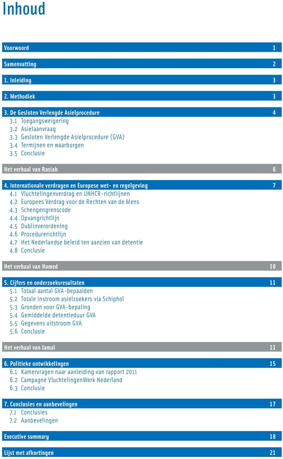 2 Europees Verdrag voor de Rechten van de Mens 4.3 Schengengrenscode 4.4 Opvangrichtlijn 4.5 Dublinverordening 4.6 Procedurerichtlijn 4.7 Het Nederlandse beleid ten aanzien van detentie 4.