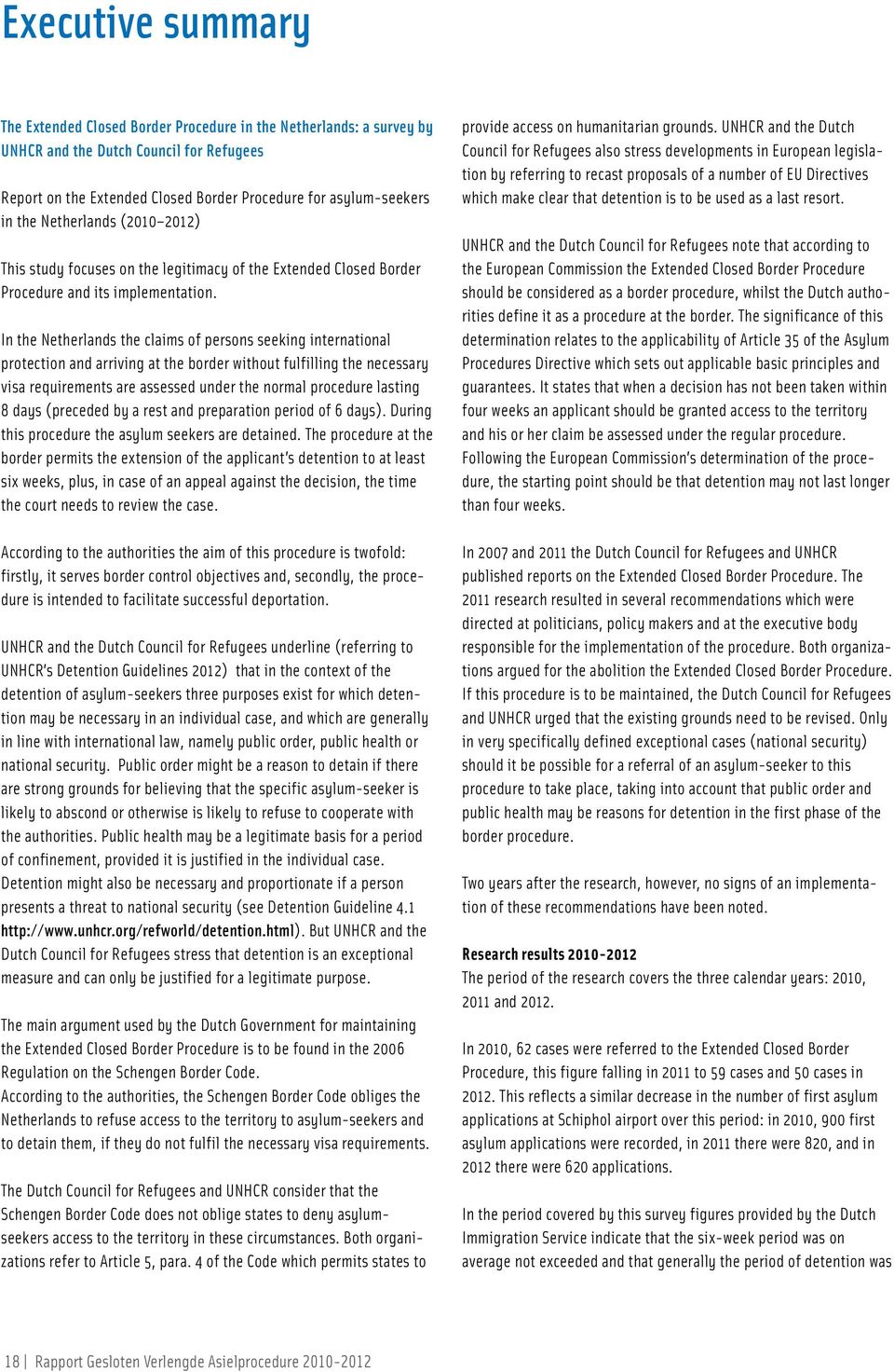 In the Netherlands the claims of persons seeking international protection and arriving at the border without fulfilling the necessary visa requirements are assessed under the normal procedure lasting