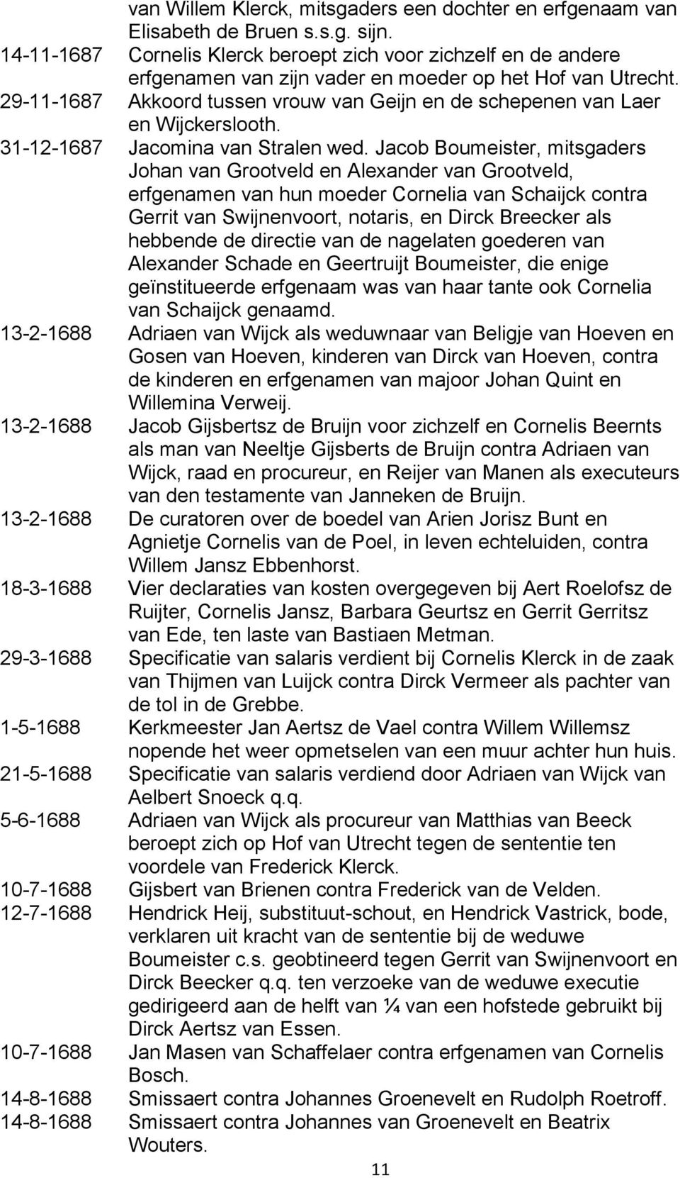 29-11-1687 Akkoord tussen vrouw van Geijn en de schepenen van Laer en Wijckerslooth. 31-12-1687 Jacomina van Stralen wed.