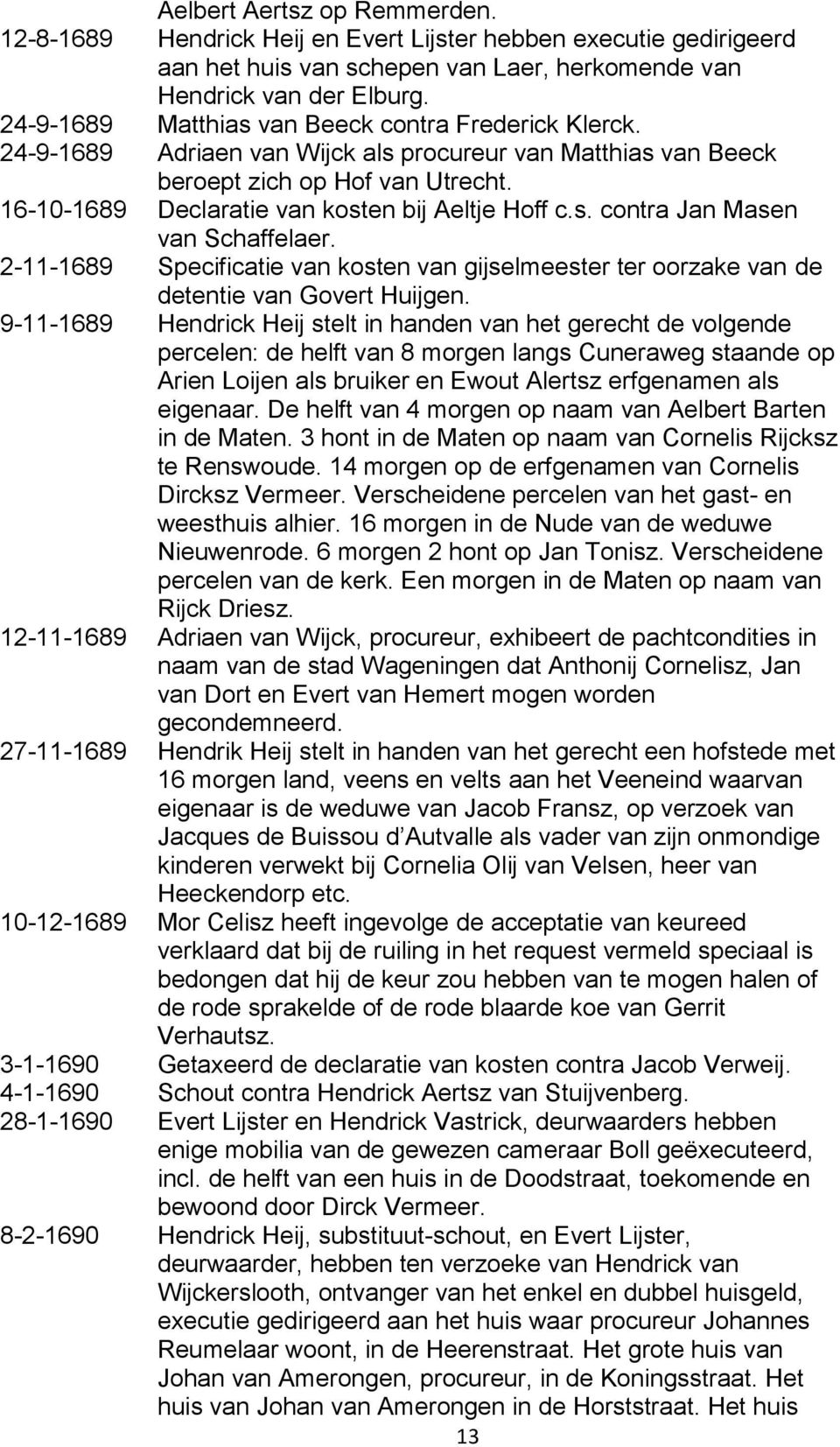 16-10-1689 Declaratie van kosten bij Aeltje Hoff c.s. contra Jan Masen van Schaffelaer. 2-11-1689 Specificatie van kosten van gijselmeester ter oorzake van de detentie van Govert Huijgen.