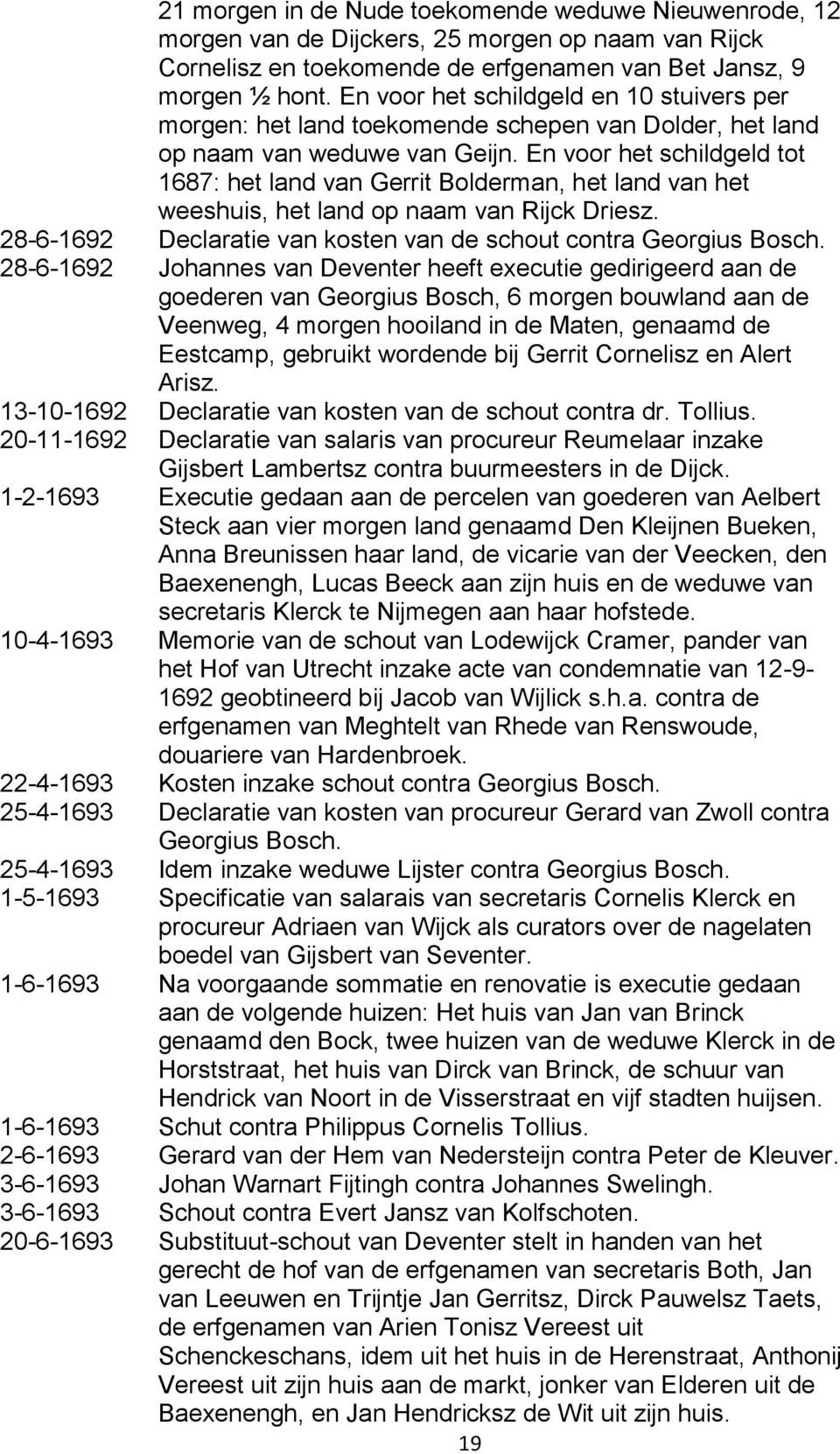 En voor het schildgeld tot 1687: het land van Gerrit Bolderman, het land van het weeshuis, het land op naam van Rijck Driesz. 28-6-1692 Declaratie van kosten van de schout contra Georgius Bosch.