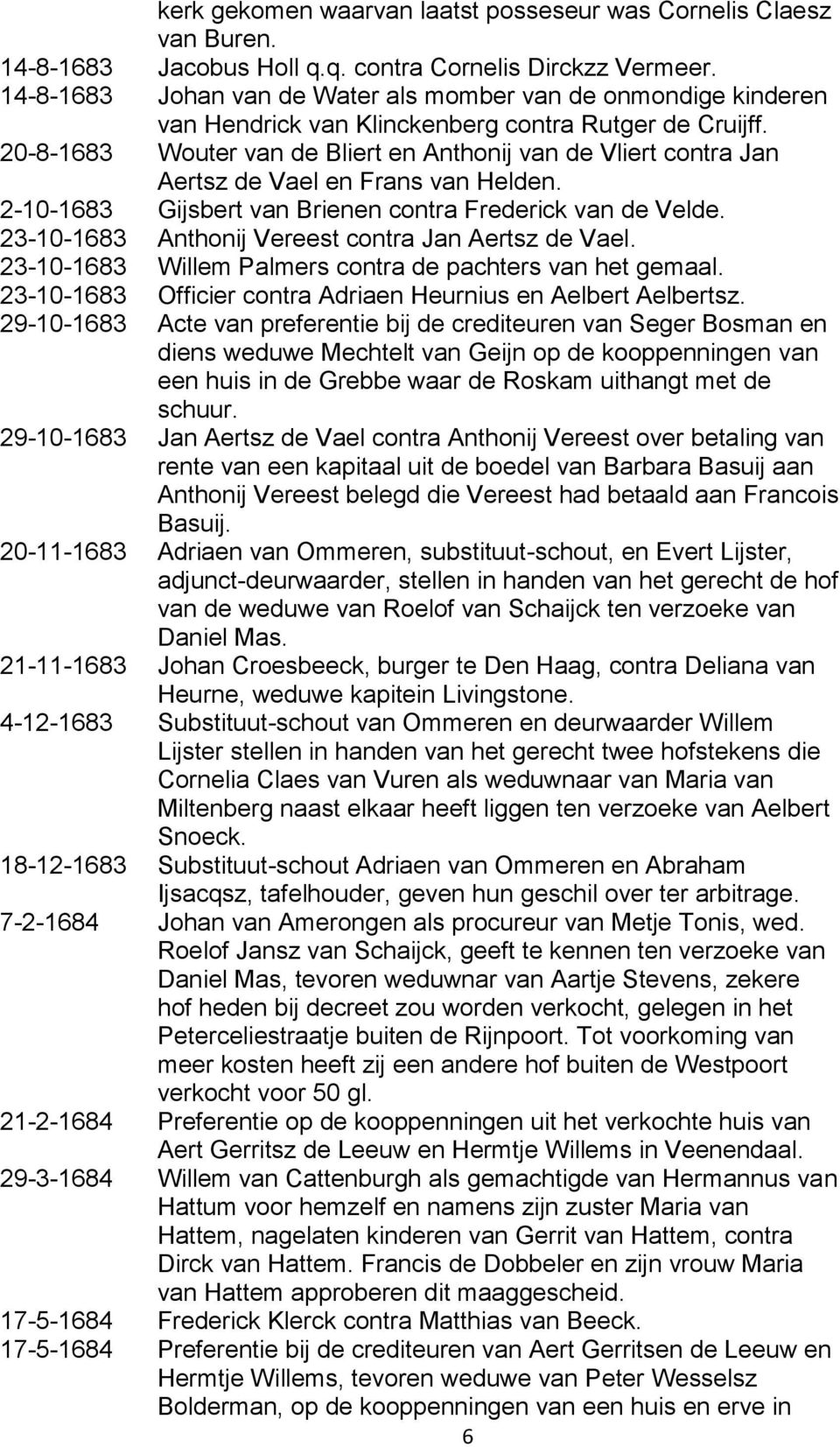 20-8-1683 Wouter van de Bliert en Anthonij van de Vliert contra Jan Aertsz de Vael en Frans van Helden. 2-10-1683 Gijsbert van Brienen contra Frederick van de Velde.